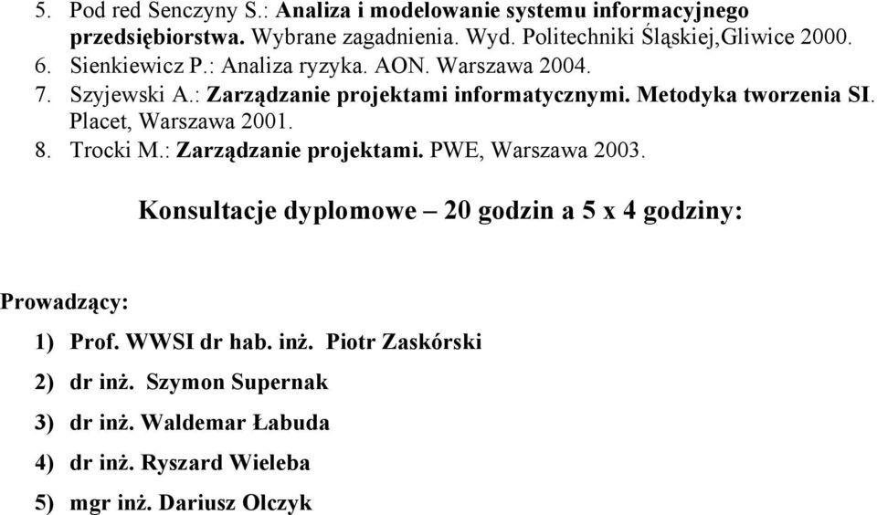 : Zarządzanie projektami informatycznymi. Metodyka tworzenia SI. Placet, Warszawa 2001. 8. Trocki M.: Zarządzanie projektami. PWE, Warszawa 2003.