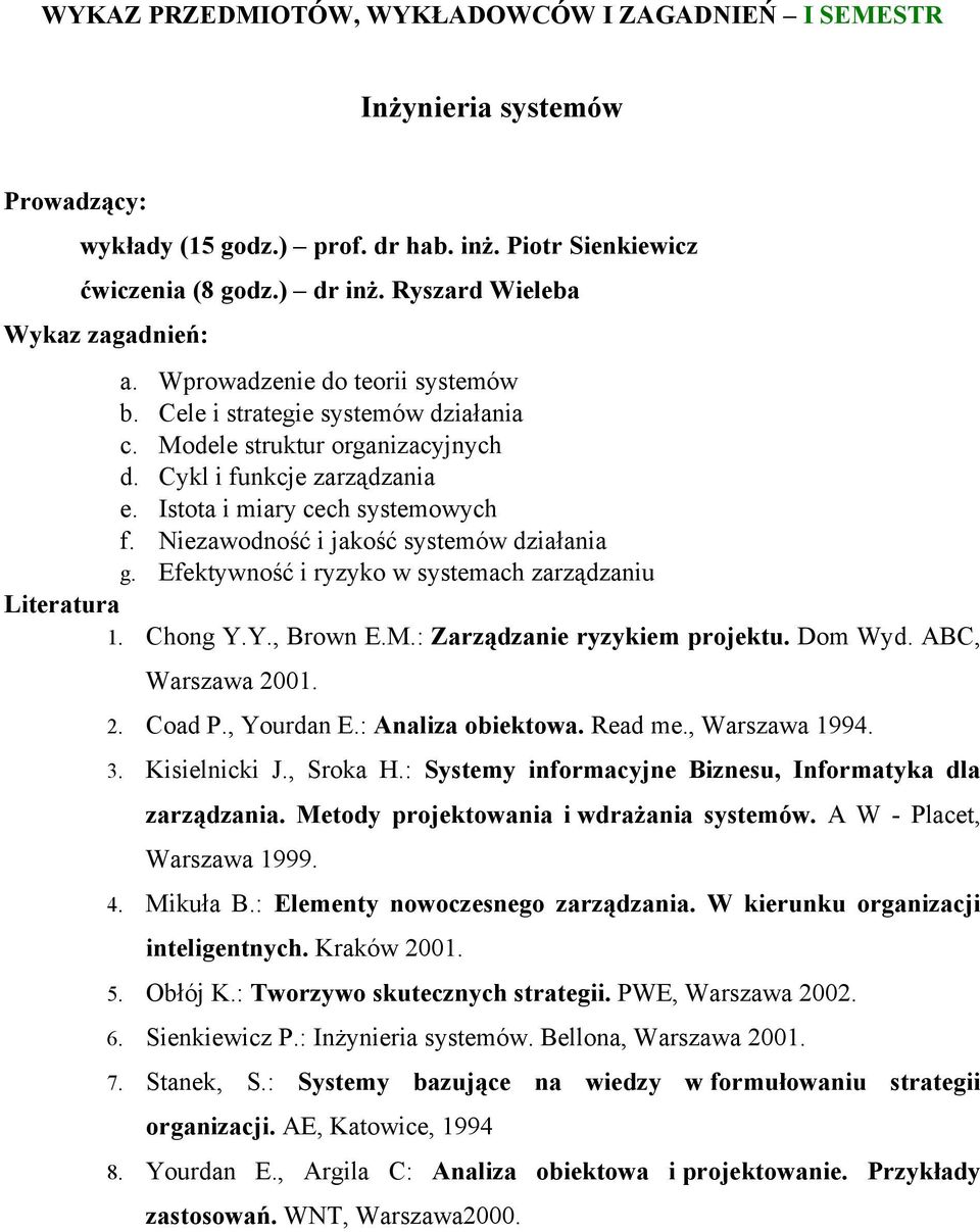 Niezawodność i jakość systemów działania g. Efektywność i ryzyko w systemach zarządzaniu Literatura 1. Chong Y.Y., Brown E.M.: Zarządzanie ryzykiem projektu. Dom Wyd. ABC, Warszawa 2001. 2. Coad P.