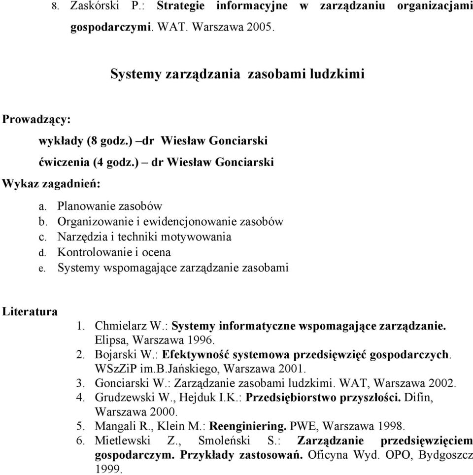 Systemy wspomagające zarządzanie zasobami Literatura 1. Chmielarz W.: Systemy informatyczne wspomagające zarządzanie. Elipsa, Warszawa 1996. 2. Bojarski W.