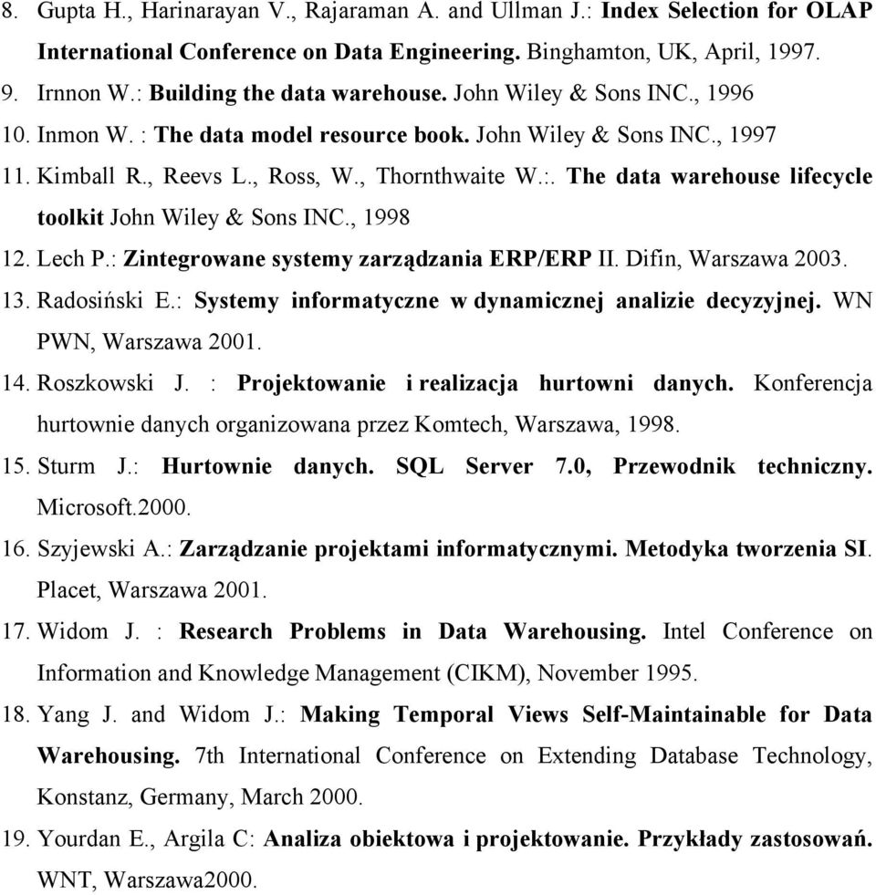 , 1998 12. Lech P.: Zintegrowane systemy zarządzania ERP/ERP II. Difin, Warszawa 2003. 13. Radosiński E.: Systemy informatyczne w dynamicznej analizie decyzyjnej. WN PWN, Warszawa 2001. 14.