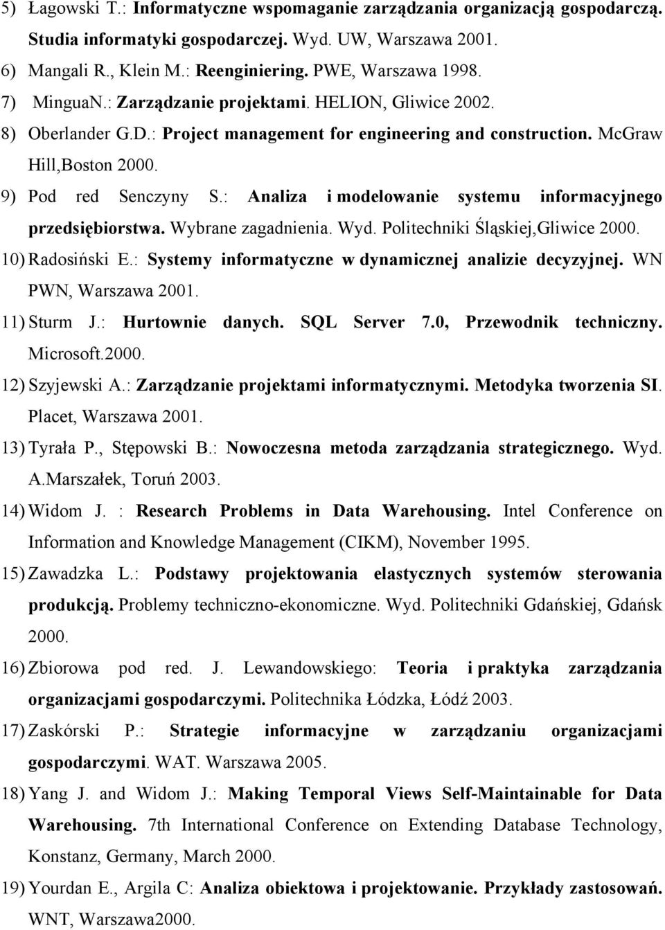 : Analiza i modelowanie systemu informacyjnego przedsiębiorstwa. Wybrane zagadnienia. Wyd. Politechniki Śląskiej,Gliwice 2000. 10) Radosiński E.