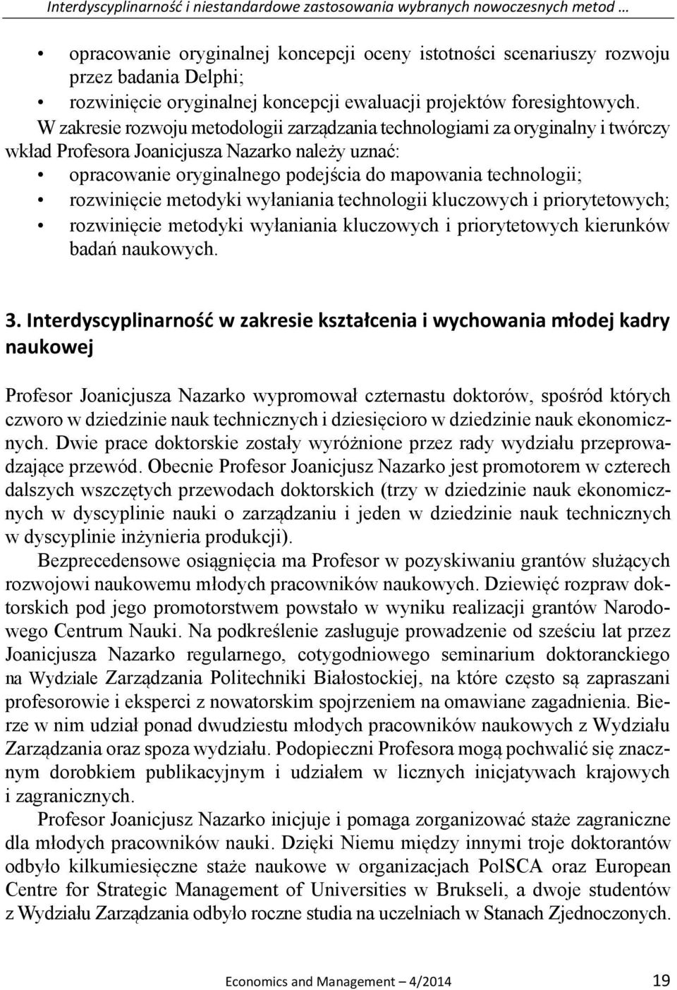 W zakresie rozwoju metodologii zarządzania technologiami za oryginalny i twórczy wkład Profesora Joanicjusza Nazarko należy uznać: opracowanie oryginalnego podejścia do mapowania technologii;