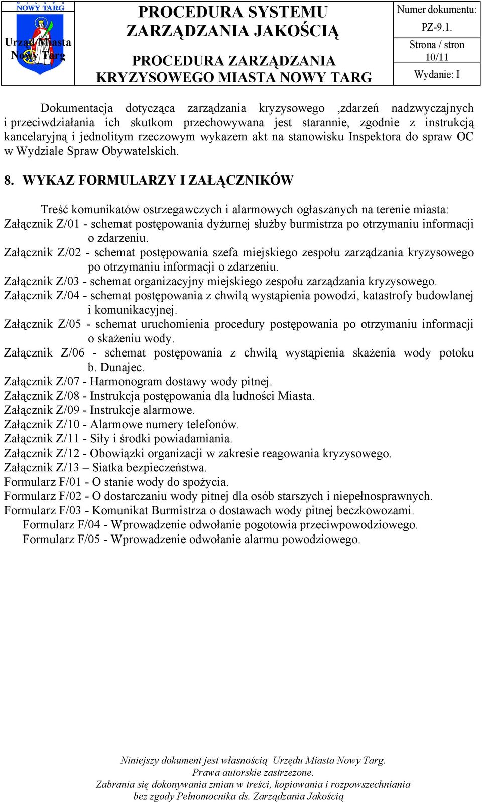 WYKAZ FORMULARZY I ZAŁĄCZNIKÓW Treść komunikatów ostrzegawczych i alarmowych ogłaszanych na terenie miasta: Załącznik Z/01 - schemat postępowania dyżurnej służby burmistrza po otrzymaniu informacji o
