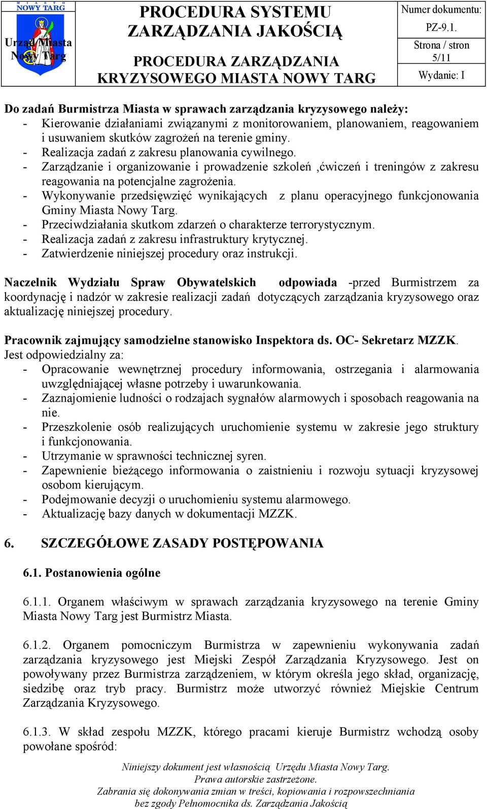 - Wykonywanie przedsięwzięć wynikających z planu operacyjnego funkcjonowania Gminy Miasta. - Przeciwdziałania skutkom zdarzeń o charakterze terrorystycznym.