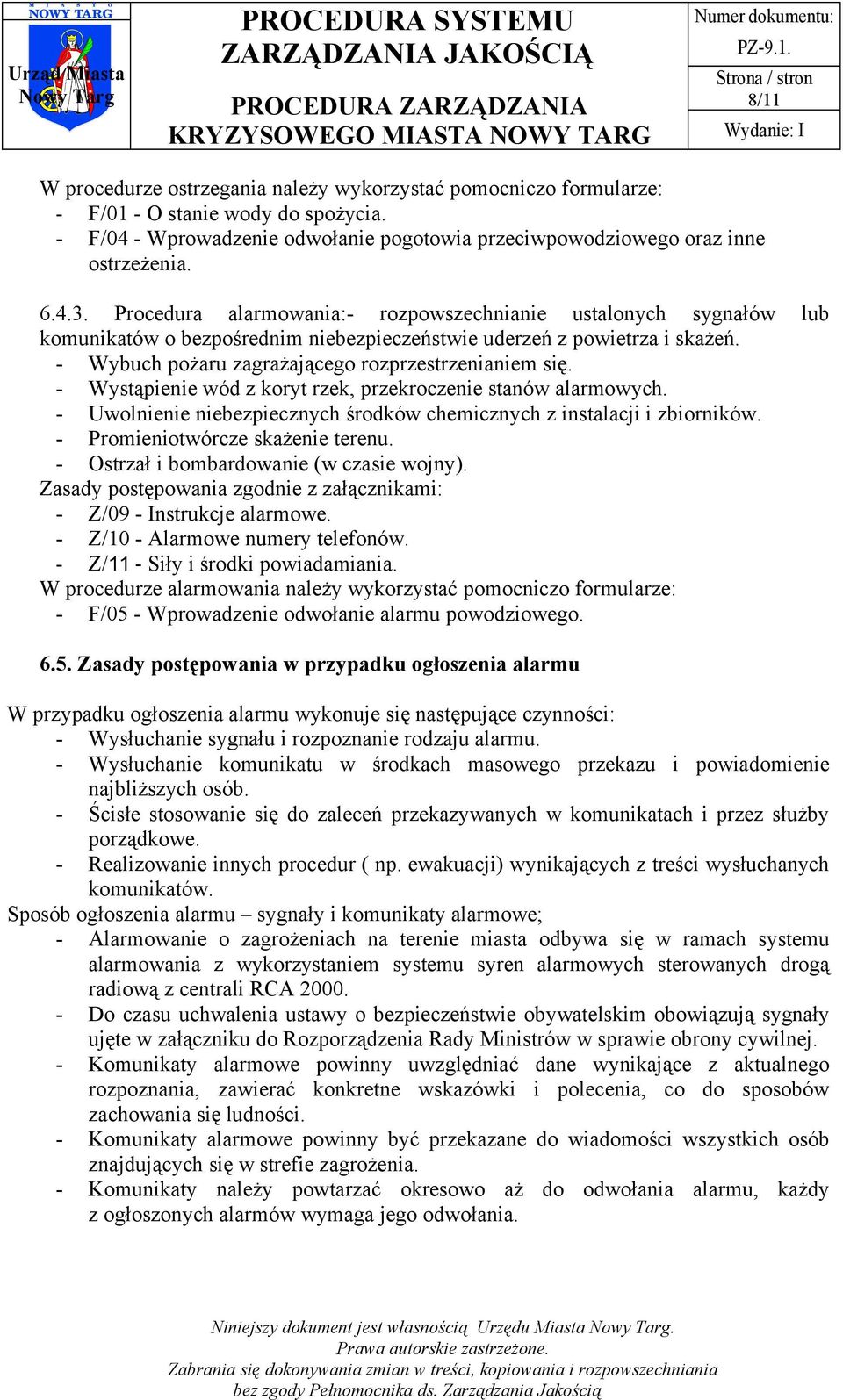 - Wystąpienie wód z koryt rzek, przekroczenie stanów alarmowych. - Uwolnienie niebezpiecznych środków chemicznych z instalacji i zbiorników. - Promieniotwórcze skażenie terenu.