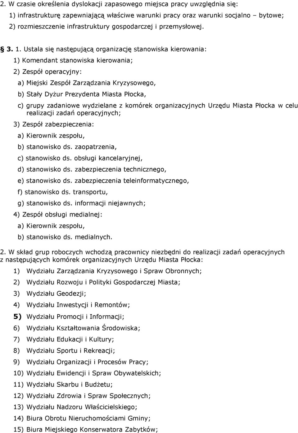 Ustala się następującą organizację stanowiska kierowania: 1) Komendant stanowiska kierowania; 2) Zespół operacyjny: a) Miejski Zespół Zarządzania Kryzysowego, b) Stały Dyżur Prezydenta Miasta Płocka,