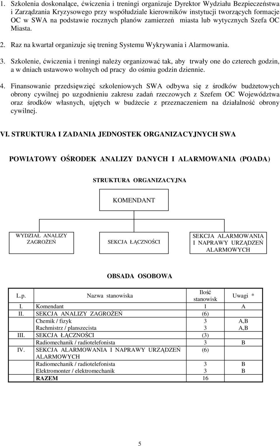 Szkolenie, ćwiczenia i treningi naleŝy organizować tak, aby trwały one do czterech godzin, a w dniach ustawowo wolnych od pracy do ośmiu godzin dziennie. 4.