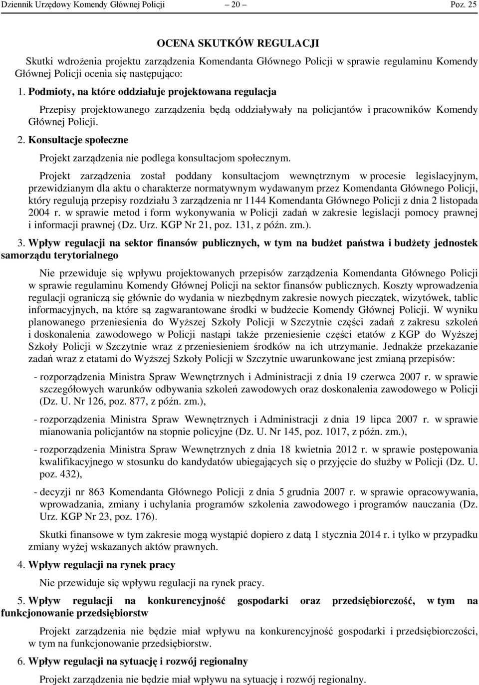 Podmioty, na które oddziałuje projektowana regulacja Przepisy projektowanego zarządzenia będą oddziaływały na policjantów i pracowników Komendy Głównej Policji. 2.