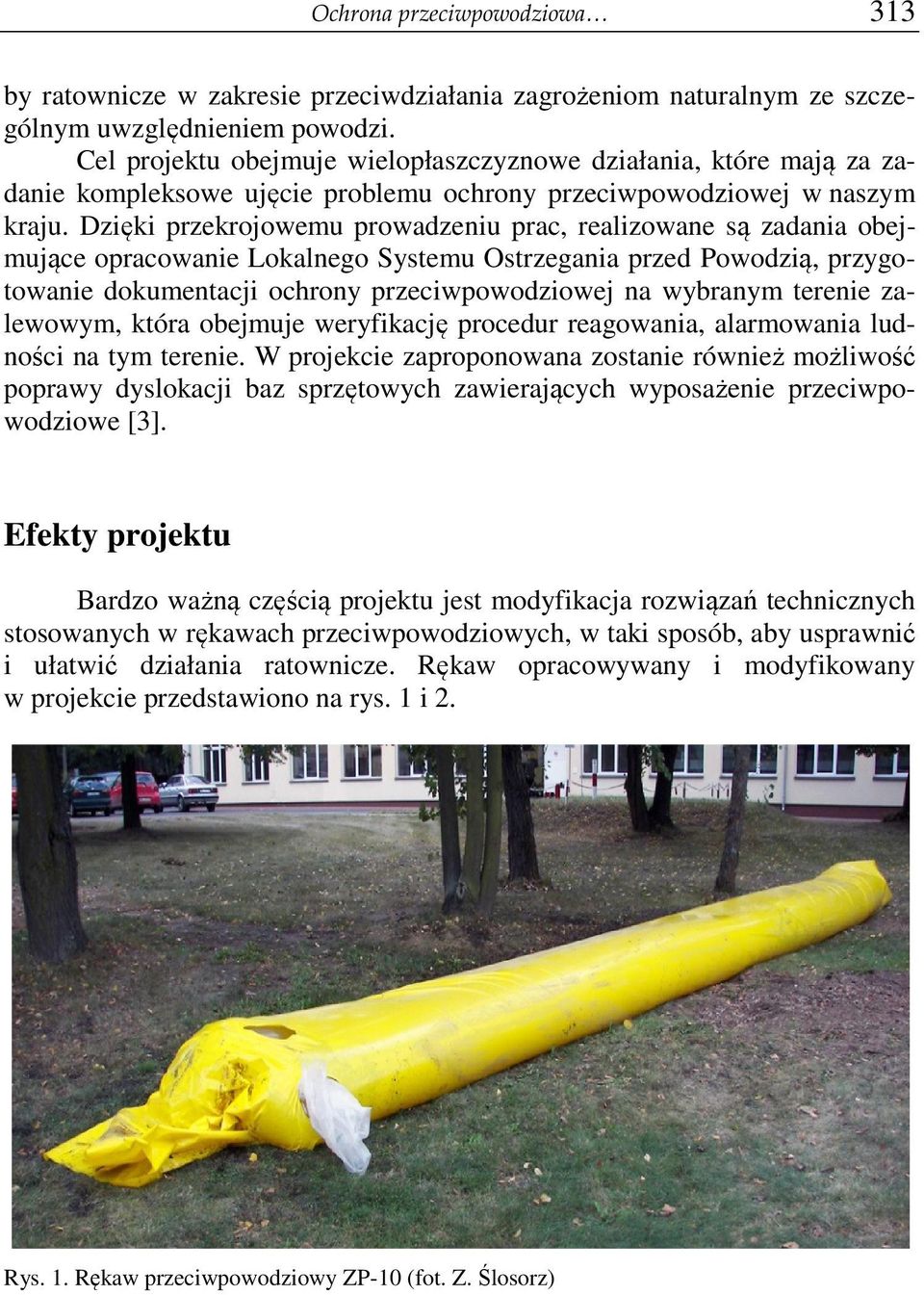 Dzięki przekrojowemu prowadzeniu prac, realizowane są zadania obejmujące opracowanie Lokalnego Systemu Ostrzegania przed Powodzią, przygotowanie dokumentacji ochrony przeciwpowodziowej na wybranym