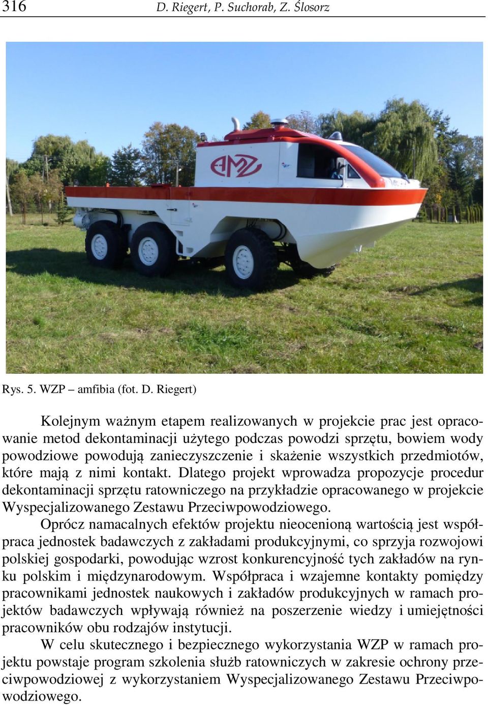 Riegert) Kolejnym ważnym etapem realizowanych w projekcie prac jest opracowanie metod dekontaminacji użytego podczas powodzi sprzętu, bowiem wody powodziowe powodują zanieczyszczenie i skażenie