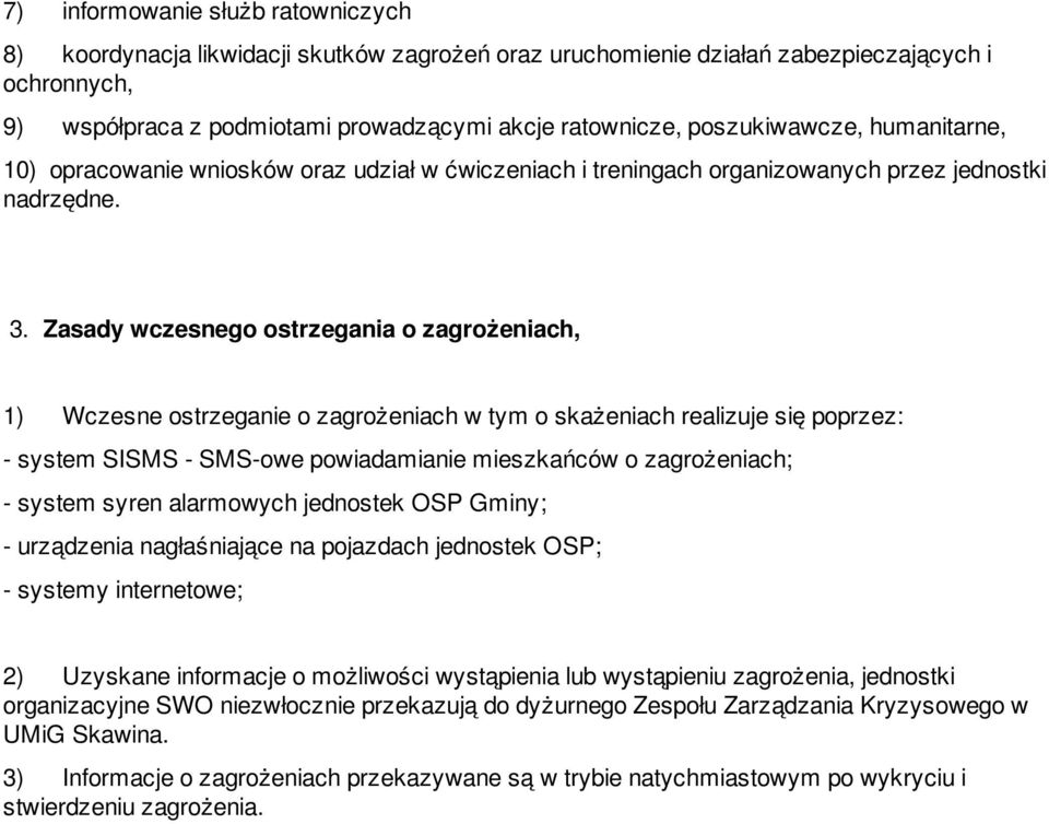 Zasady wczesnego ostrzegania o zagrożeniach, 1) Wczesne ostrzeganie o zagrożeniach w tym o skażeniach realizuje się poprzez: - system SISMS - SMS-owe powiadamianie mieszkańców o zagrożeniach; -