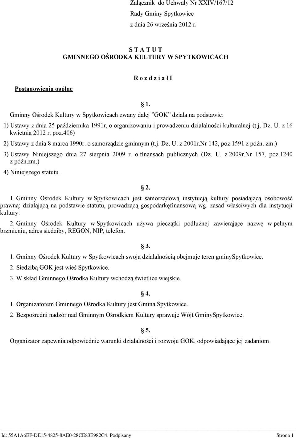 1) Ustawy z dnia 25 października 1991r. o organizowaniu i prowadzeniu działalności kulturalnej (t.j. Dz. U. z 16 kwietnia 2012 r. poz.406) 2) Ustawy z dnia 8 marca 1990r. o samorządzie gminnym (t.j. Dz. U. z 2001r.