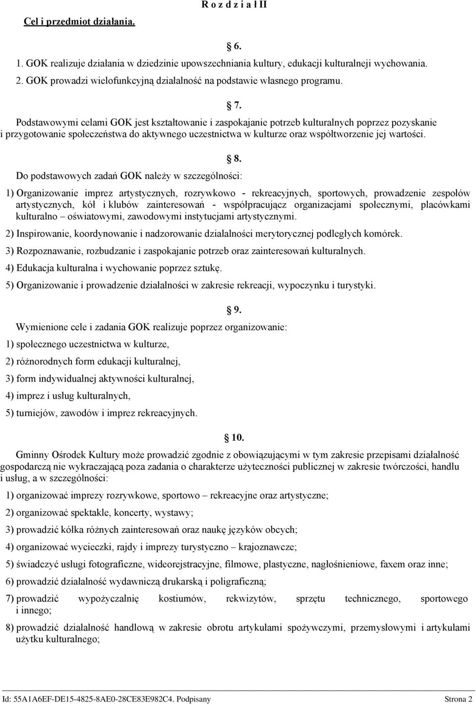 Podstawowymi celami GOK jest kształtowanie i zaspokajanie potrzeb kulturalnych poprzez pozyskanie i przygotowanie społeczeństwa do aktywnego uczestnictwa w kulturze oraz współtworzenie jej wartości.