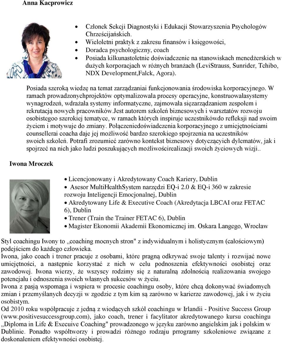 (LeviStrauss, Sunrider, Tchibo, NDX Development,Falck, Agora). Posiada szeroką wiedzę na temat zarządzaniai funkcjonowania środowiska korporacyjnego.