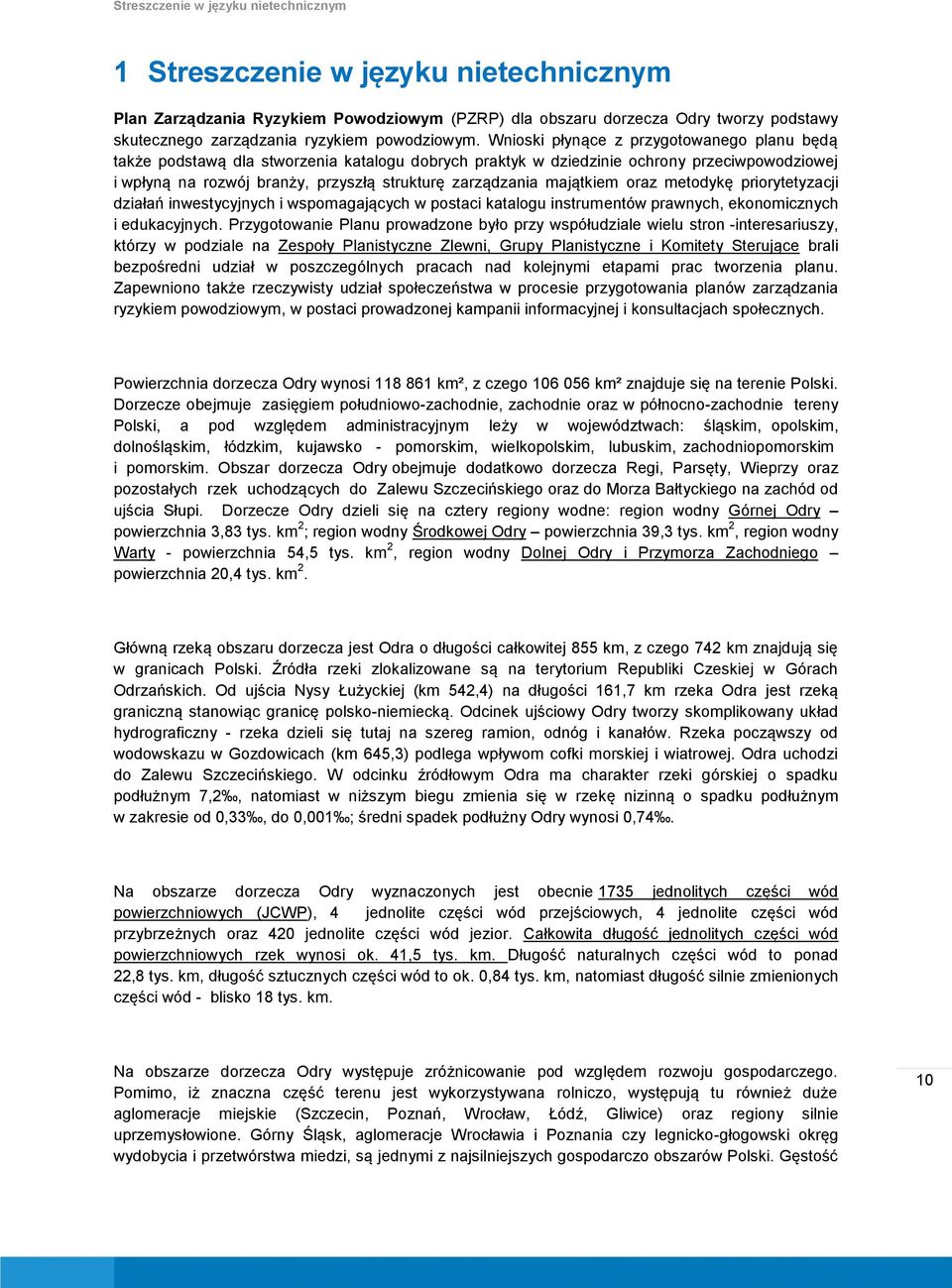 Wnioski płynące z przygotowanego planu będą także podstawą dla stworzenia katalogu dobrych praktyk w dziedzinie ochrony przeciwpowodziowej i wpłyną na rozwój branży, przyszłą strukturę zarządzania