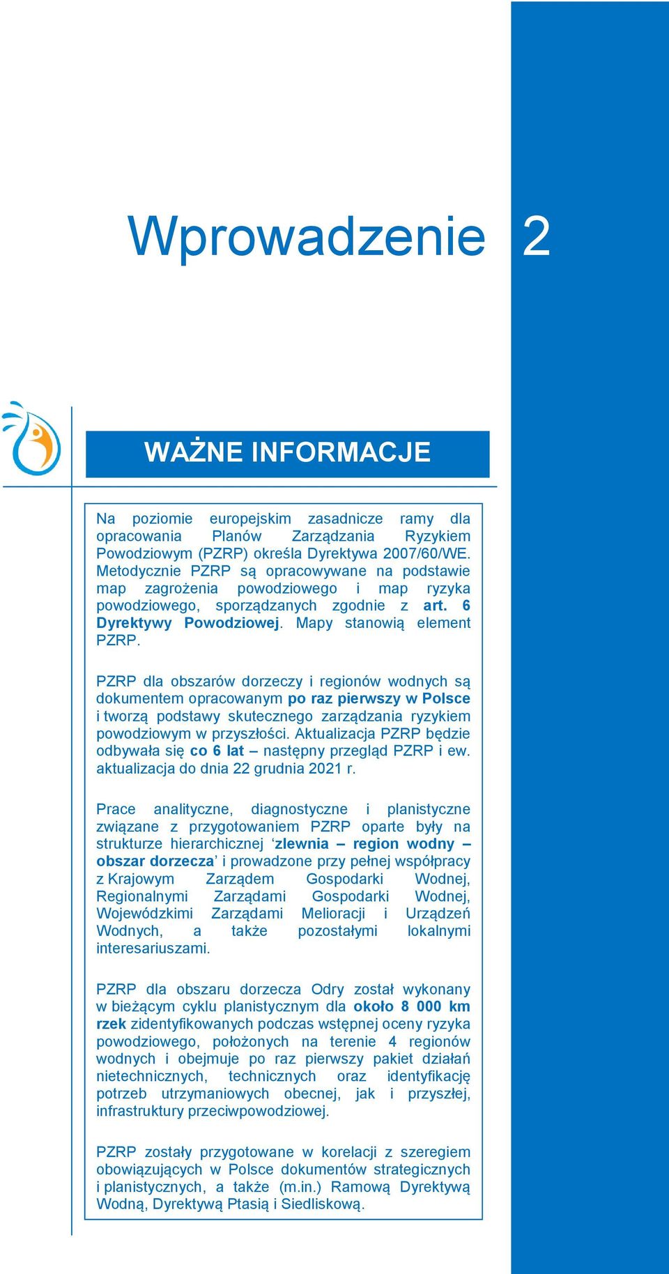 PZRP dla obszarów dorzeczy i regionów wodnych są dokumentem opracowanym po raz pierwszy w Polsce i tworzą podstawy skutecznego zarządzania ryzykiem powodziowym w przyszłości.