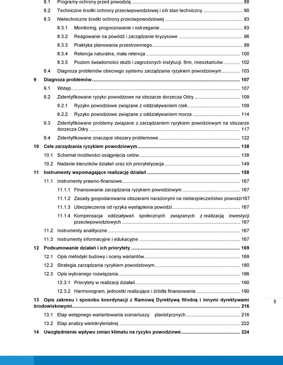 .. 102 8.4 Diagnoza problemów obecnego systemu zarządzania ryzykiem powodziowym... 103 9 Diagnoza problemów... 107 9.1 Wstęp... 107 9.2 Zidentyfikowane ryzyko powodziowe na obszarze dorzecza Odry.