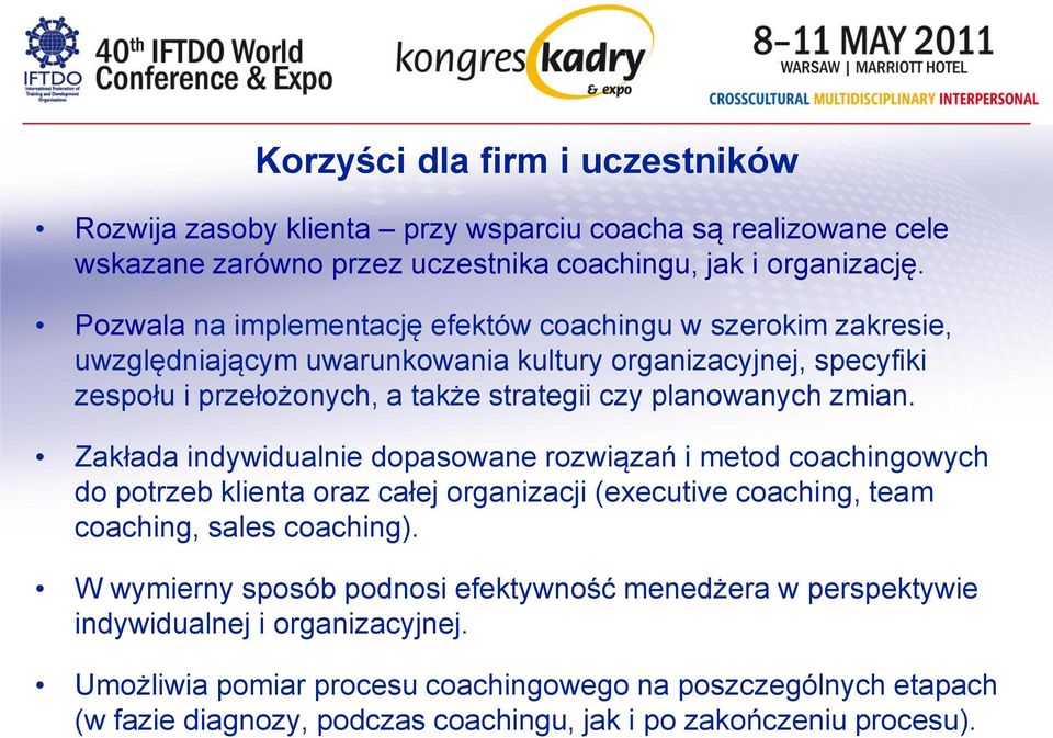 zmian. Zakłada indywidualnie dopasowane rozwiązań i metod coachingowych do potrzeb klienta oraz całej organizacji (executive coaching, team coaching, sales coaching).