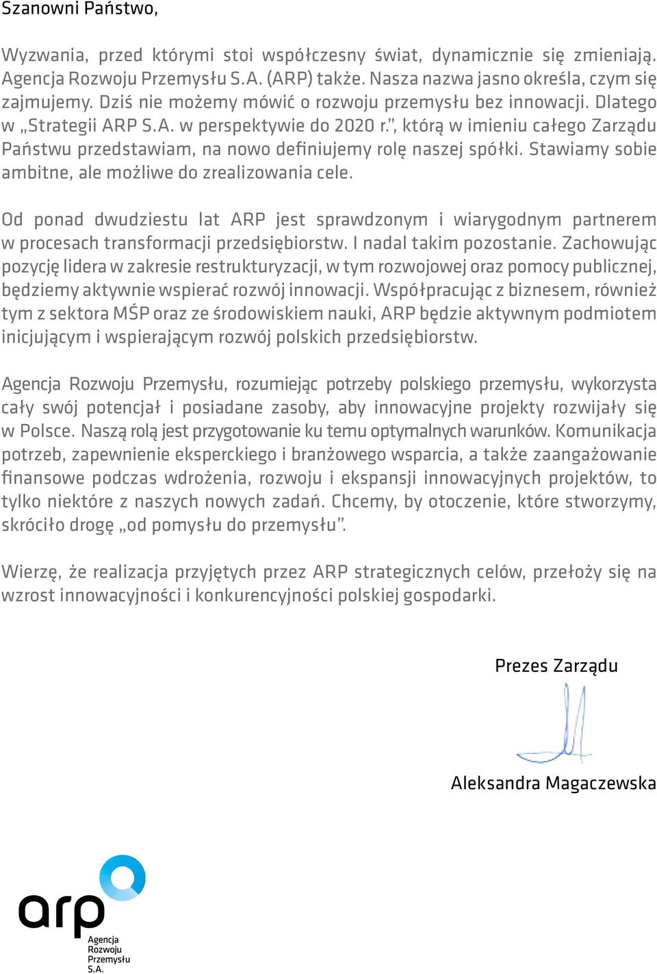 , którą w imieniu całego Zarządu Państwu przedstawiam, na nowo definiujemy rolę naszej spółki. Stawiamy sobie ambitne, ale możliwe do zrealizowania cele.