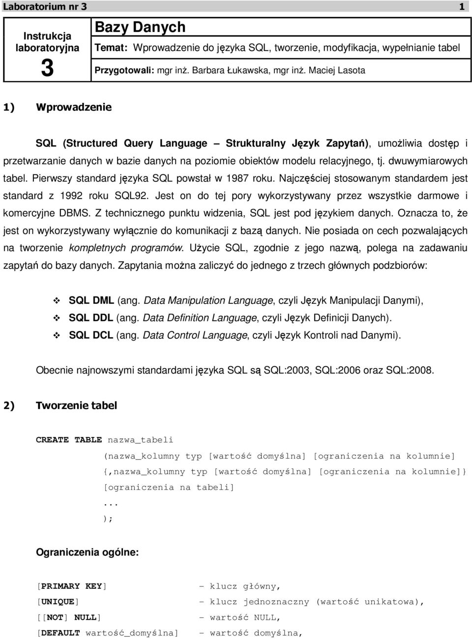 dwuwymiarowych tabel. Pierwszy standard języka SQL powstał w 1987 roku. Najczęściej stosowanym standardem jest standard z 1992 roku SQL92.