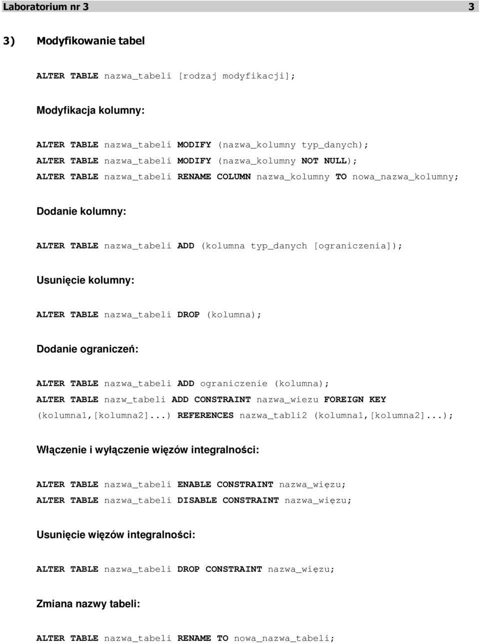 kolumny: ALTER TABLE nazwa_tabeli DROP (kolumna Dodanie ograniczeń: ALTER TABLE nazwa_tabeli ADD ograniczenie (kolumna ALTER TABLE nazw_tabeli ADD CONSTRAINT nazwa_wiezu FOREIGN KEY