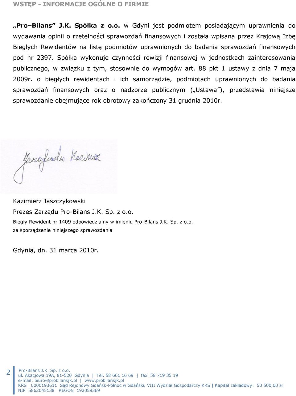 o. w Gdyni jest podmiotem posiadającym uprawnienia do wydawania opinii o rzetelności sprawozdań finansowych i została wpisana przez Krajową Izbę Biegłych Rewidentów na listę podmiotów uprawnionych do