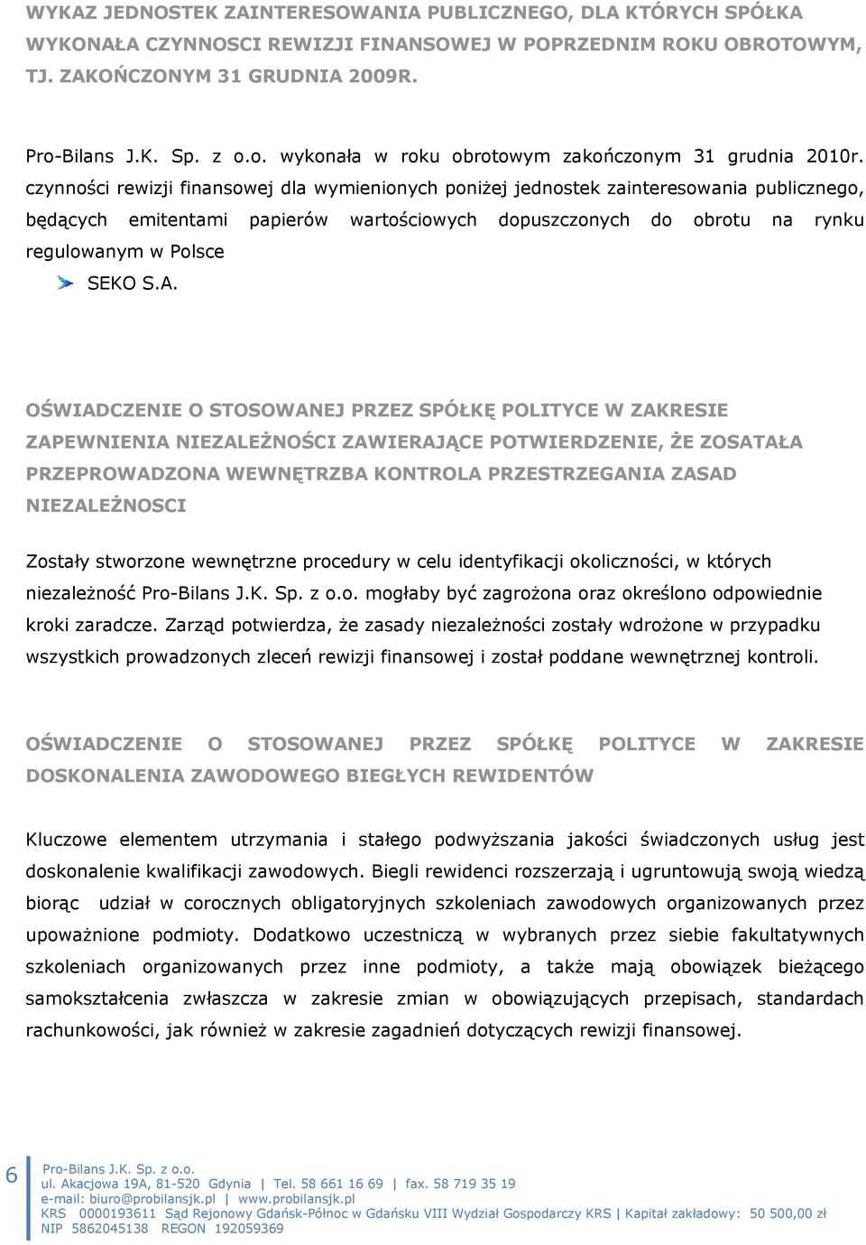 czynności rewizji finansowej dla wymienionych poniżej jednostek zainteresowania publicznego, będących emitentami papierów wartościowych dopuszczonych do obrotu na rynku regulowanym w Polsce SEKO S.A.