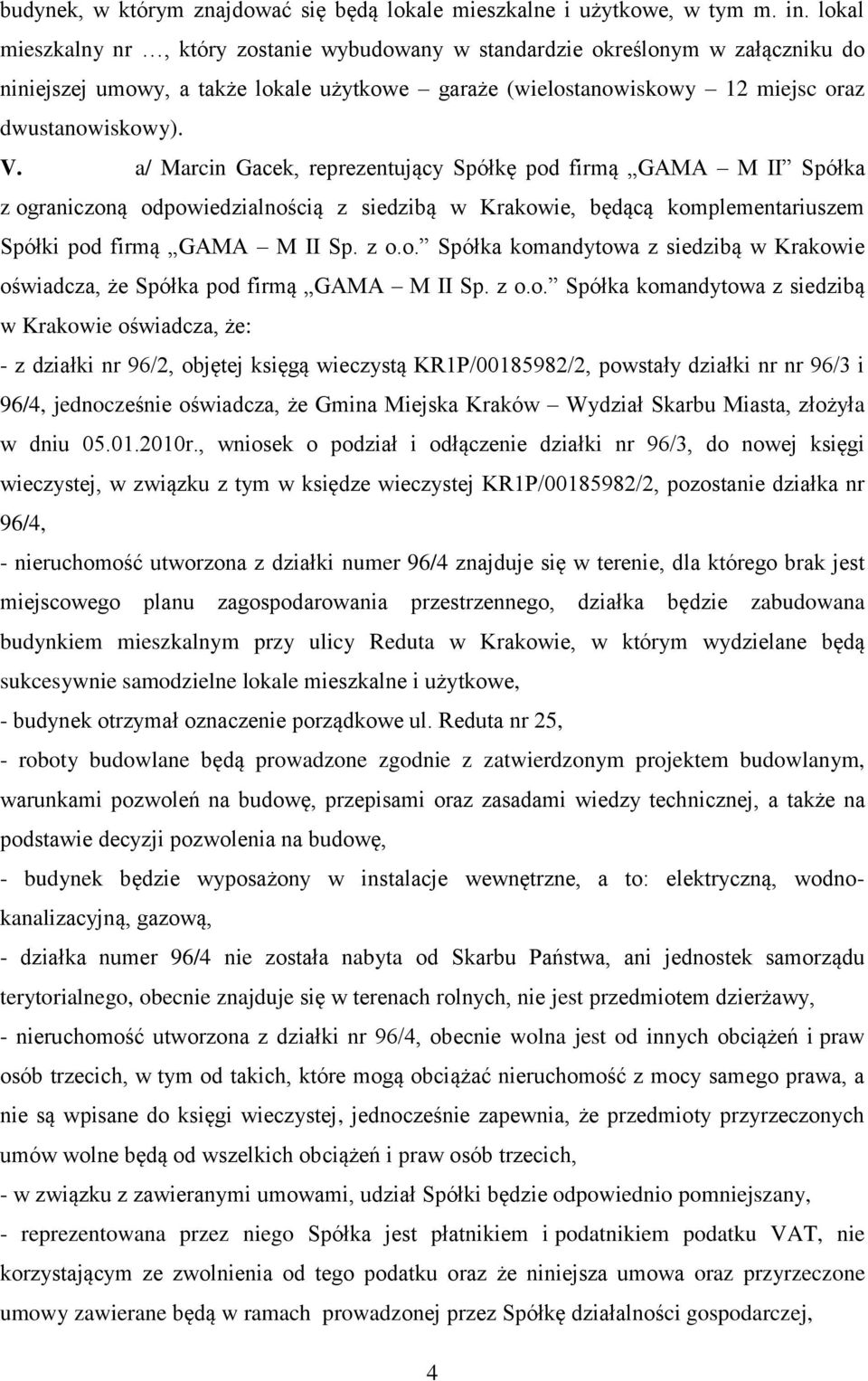 a/ Marcin Gacek, reprezentujący Spółkę pod firmą GAMA M II Spółka w Krakowie oświadcza, że: - z działki nr 96/2, objętej księgą wieczystą KR1P/00185982/2, powstały działki nr nr 96/3 i 96/4,