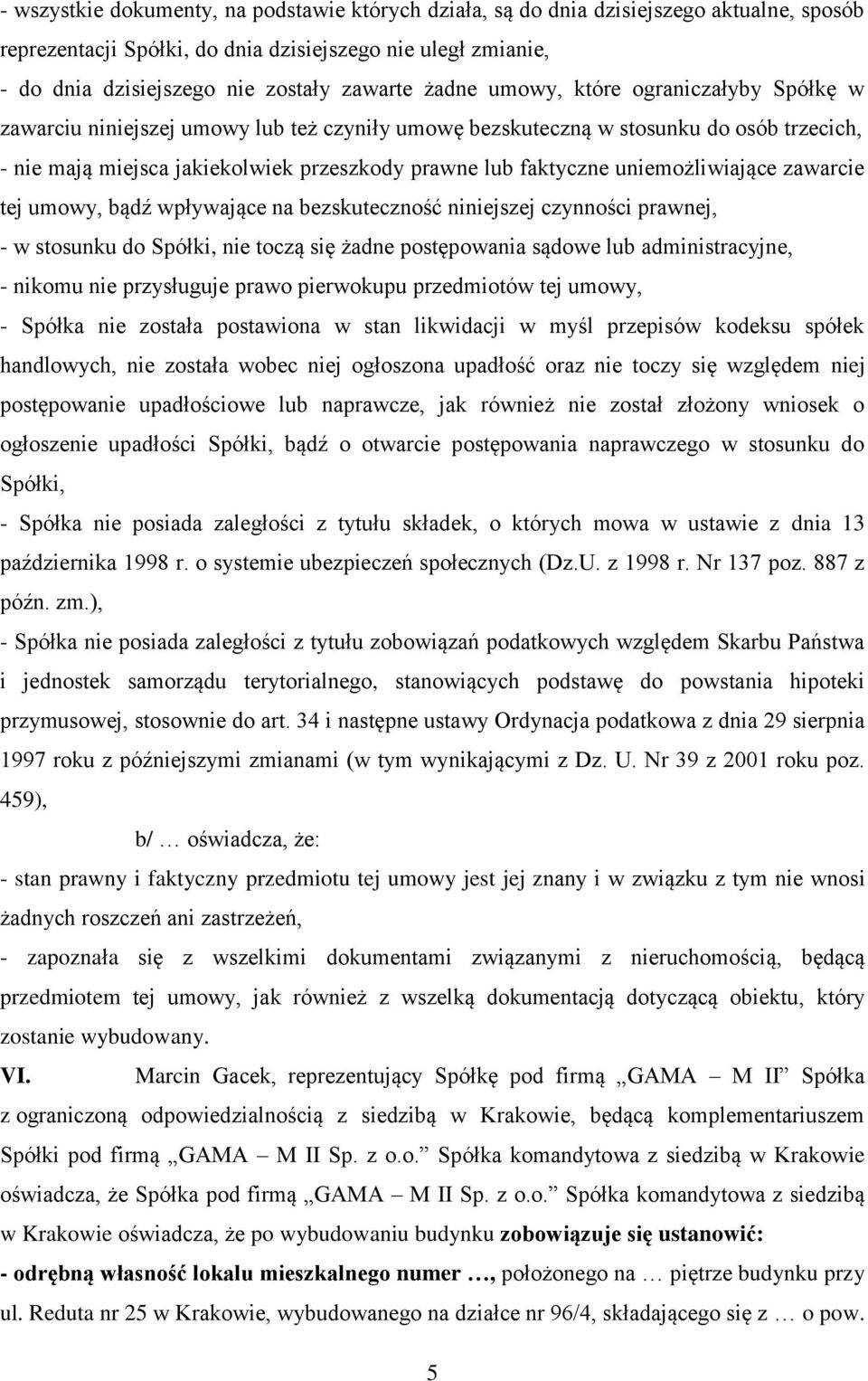 uniemożliwiające zawarcie tej umowy, bądź wpływające na bezskuteczność niniejszej czynności prawnej, - w stosunku do Spółki, nie toczą się żadne postępowania sądowe lub administracyjne, - nikomu nie