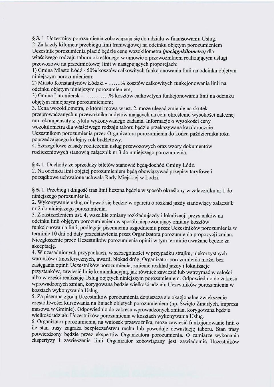 umowie z przewoźnikiem realizującym usługi przewozowe na przedmiotowej linii w następujących proporcjach: 1) Gmina Miasto Łódź - 50% kosztów całkowitych funkcjonowania linii na odcinku objętym