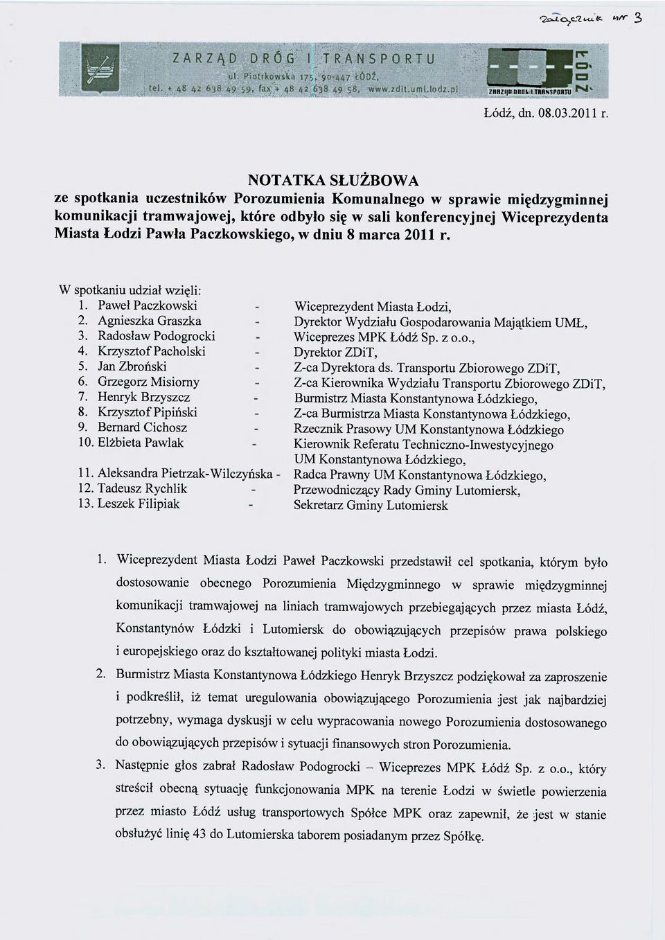 Paczkowskiego, w dniu 8 marca 2011 r. W spotkaniu udział wzięli: 1. Paweł Paczkowski 2. Agnieszka Graszka 3. Radosław Podogrocki 4. Krzysztof Pacholski 5. JanZbroński 6. Grzegorz Misiorny 7.