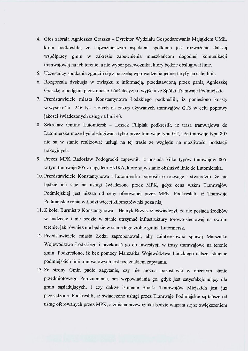 Uczestnicy spotkania zgodzili się z potrzebą wprowadzenia jednej taryfy na całej linii. 6.