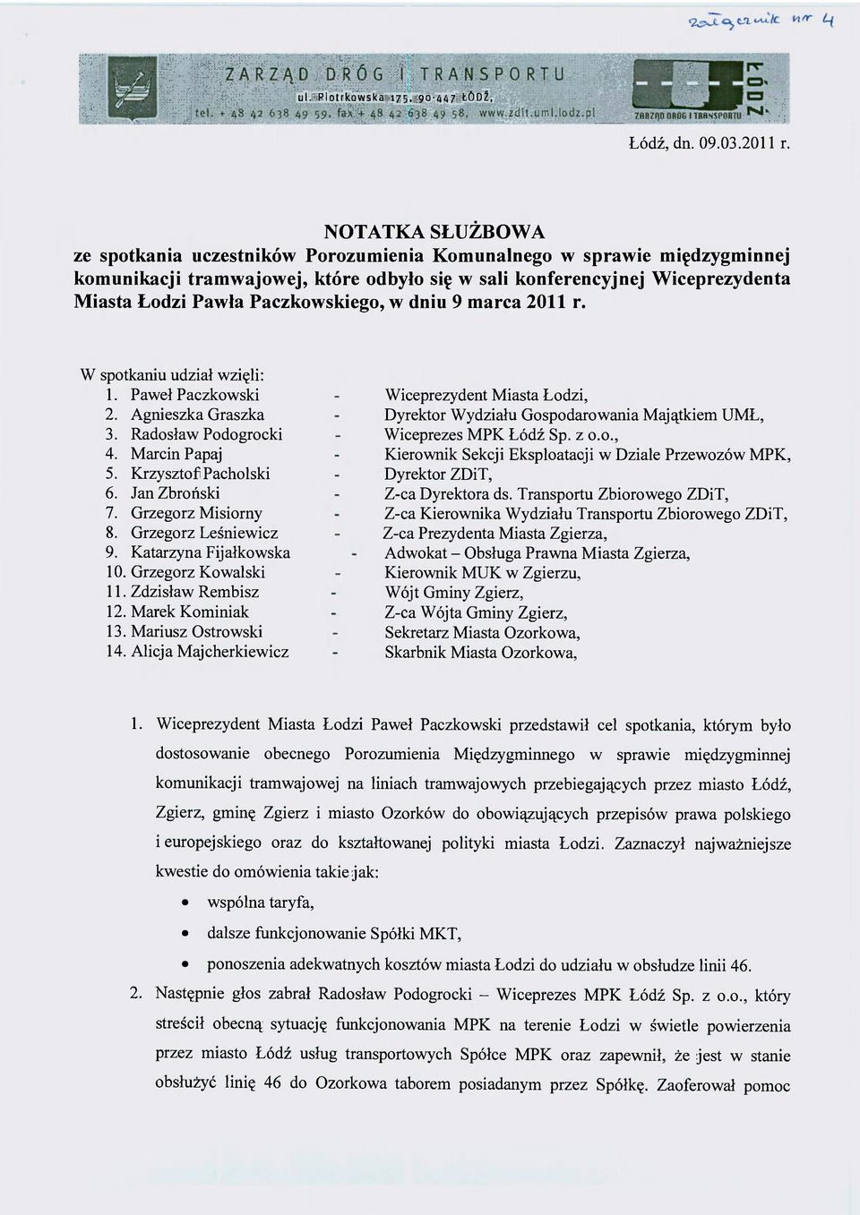 Paczkowskiego, w dniu 9 marca 2011 r. W spotkaniu udział wzięli: 1. Paweł Paczkowski 2. Agnieszka Graszka 3. Radosław Podogrocki 4. Marcin Papaj 5. Krzysztof Pacholski 6. Jan Zbroński 7.