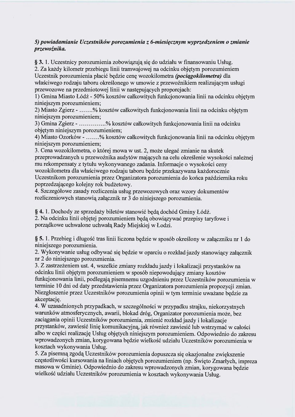 umowie z przewoźnikiem realizującym usługi przewozowe na przedmiotowej linii w następujących proporcjach: 1) Gmina Miasto Łódź - 50% kosztów całkowitych funkcjonowania linii na odcinku objętym