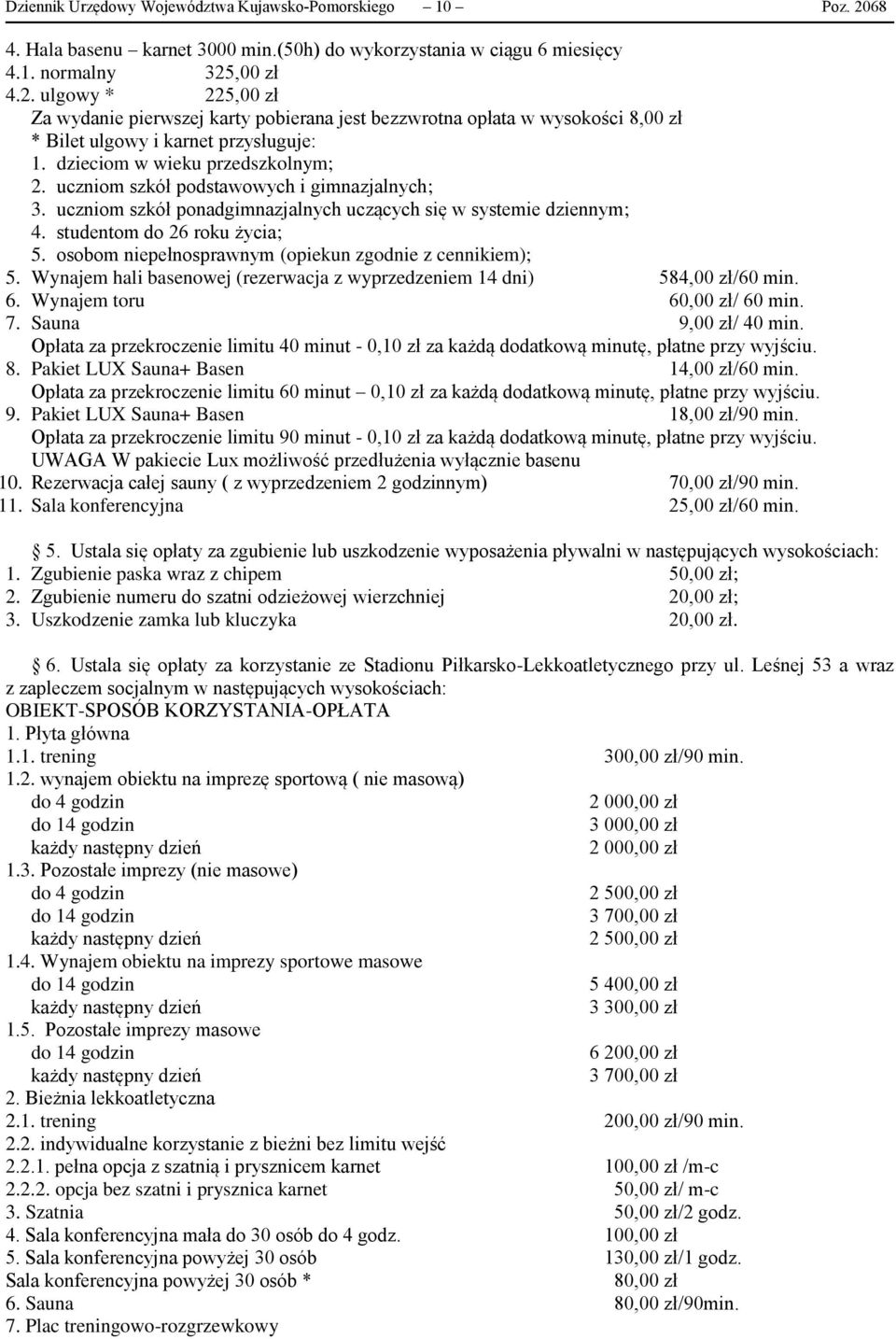 osobom niepełnosprawnym (opiekun zgodnie z cennikiem); 5. Wynajem hali basenowej (rezerwacja z wyprzedzeniem 14 dni) 584,00 zł/60 min. 6. Wynajem toru 60,00 zł/ 60 min. 7. Sauna 9,00 zł/ 40 min.