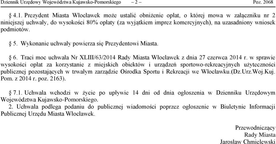 podmiotów. 5. Wykonanie uchwały powierza się Prezydentowi Miasta. 6. Traci moc uchwała Nr XLIII/63/2014 Rady Miasta Włocławek z dnia 27 czerwca 2014 r.