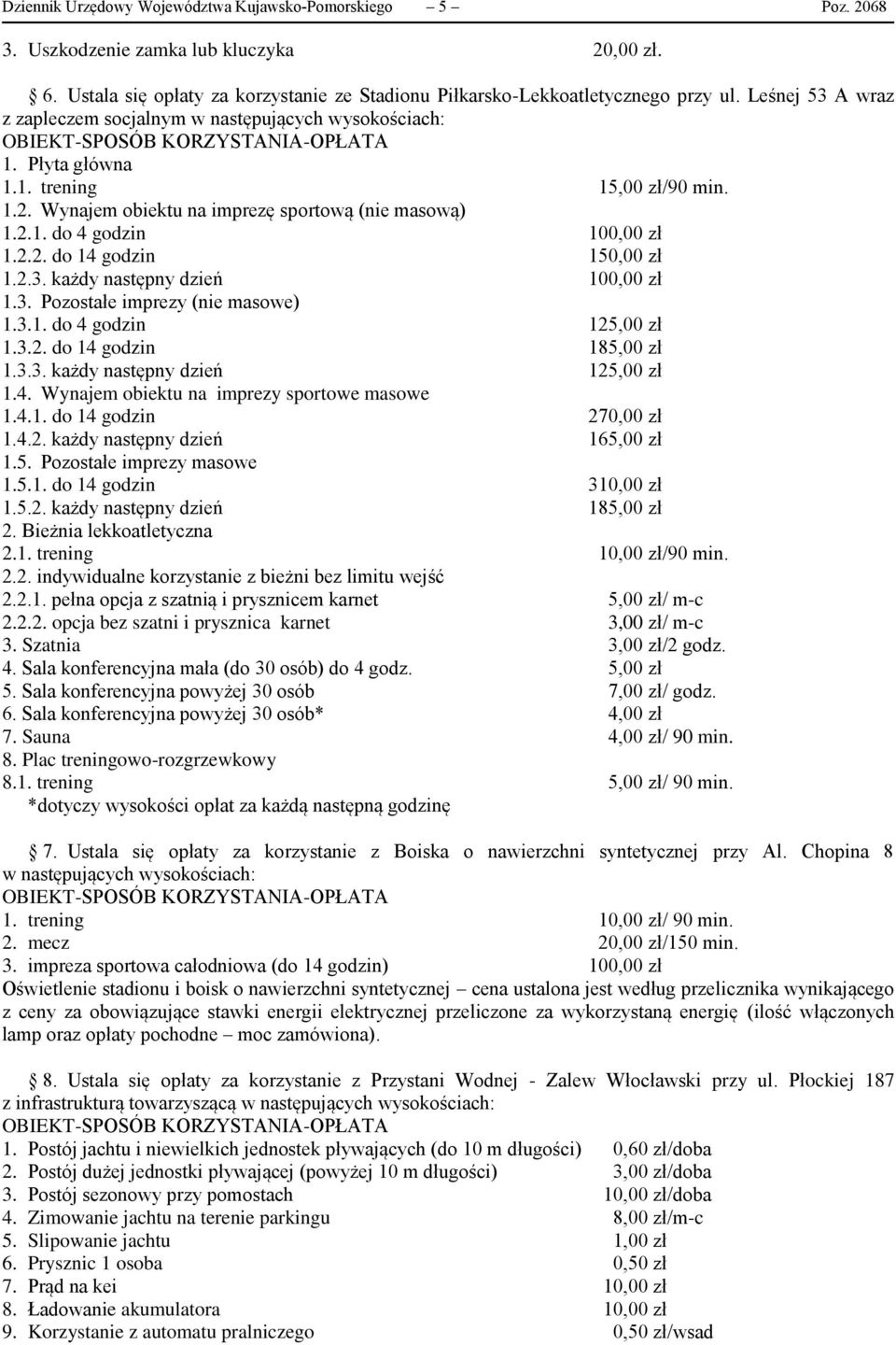 2.2. do 14 godzin 150,00 zł 1.2.3. każdy następny dzień 100,00 zł 1.3. Pozostałe imprezy (nie masowe) 1.3.1. do 4 godzin 125,00 zł 1.3.2. do 14 godzin 185,00 zł 1.3.3. każdy następny dzień 125,00 zł 1.