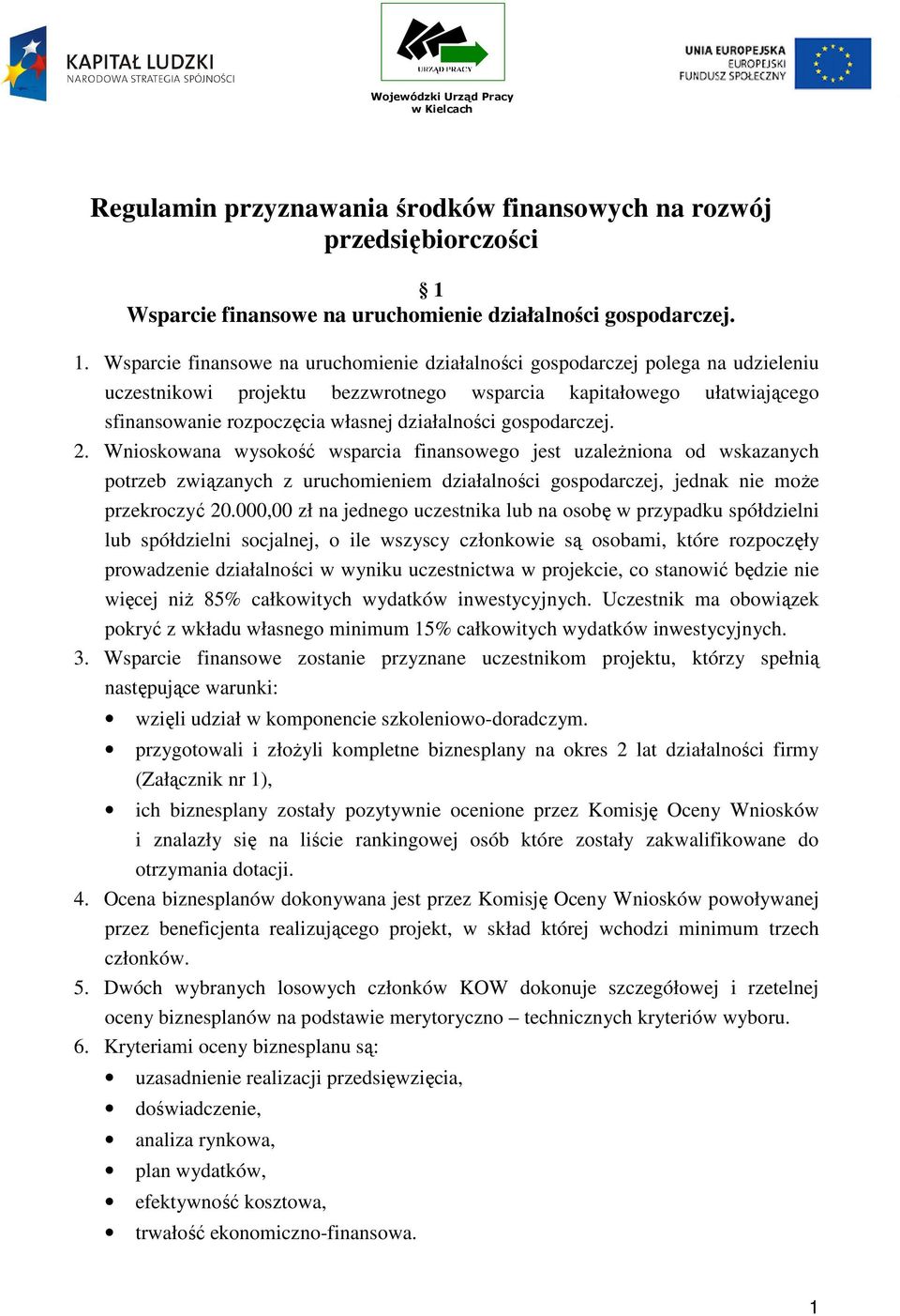 Wsparcie finansowe na uruchomienie działalności gospodarczej polega na udzieleniu uczestnikowi projektu bezzwrotnego wsparcia kapitałowego ułatwiającego sfinansowanie rozpoczęcia własnej działalności