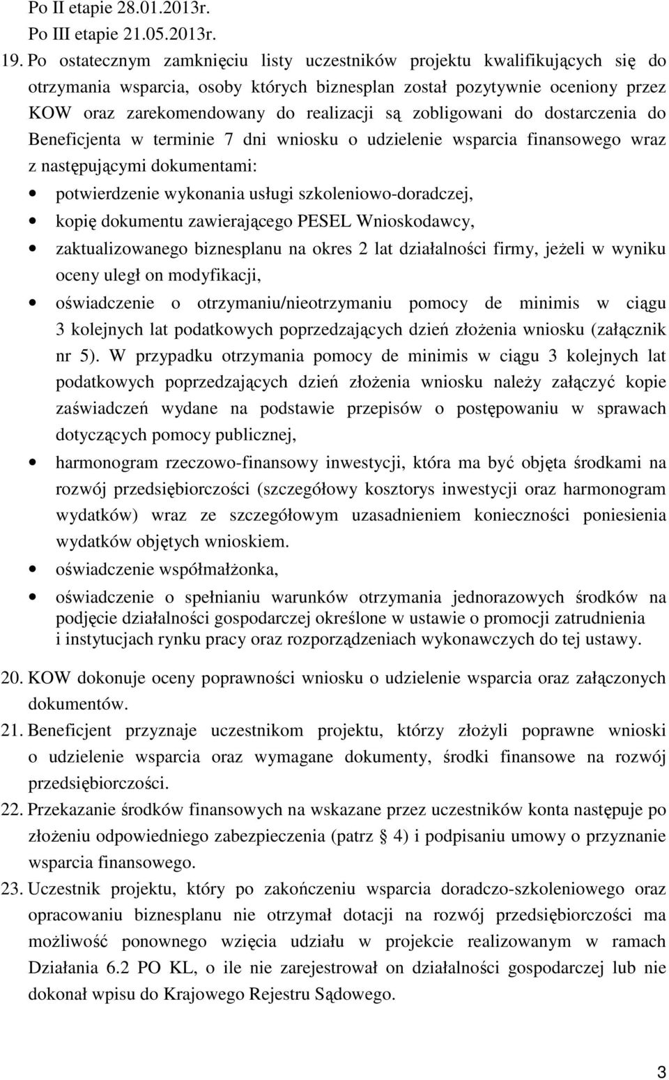 zobligowani do dostarczenia do Beneficjenta w terminie 7 dni wniosku o udzielenie wsparcia finansowego wraz z następującymi dokumentami: potwierdzenie wykonania usługi szkoleniowo-doradczej, kopię