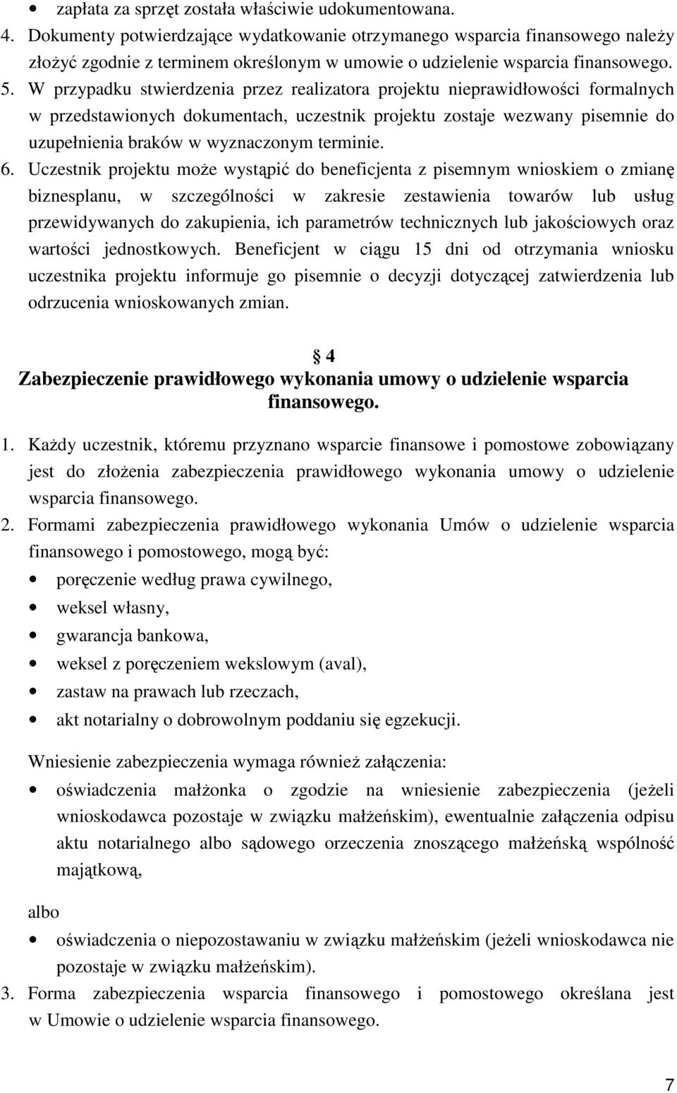 W przypadku stwierdzenia przez realizatora projektu nieprawidłowości formalnych w przedstawionych dokumentach, uczestnik projektu zostaje wezwany pisemnie do uzupełnienia braków w wyznaczonym