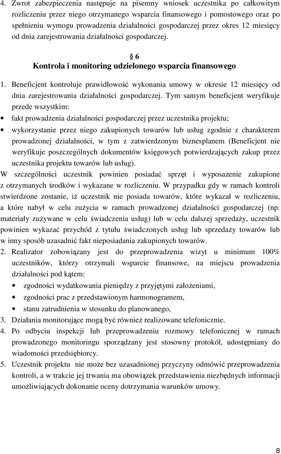 Beneficjent kontroluje prawidłowość wykonania umowy w okresie 12 miesięcy od dnia zarejestrowania działalności gospodarczej.