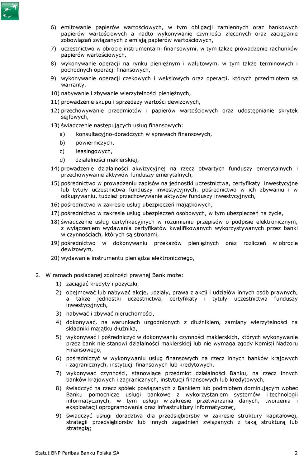 terminowych i pochodnych operacji finansowych, 9) wykonywanie operacji czekowych i wekslowych oraz operacji, których przedmiotem są warranty, 10) nabywanie i zbywanie wierzytelności pieniężnych, 11)