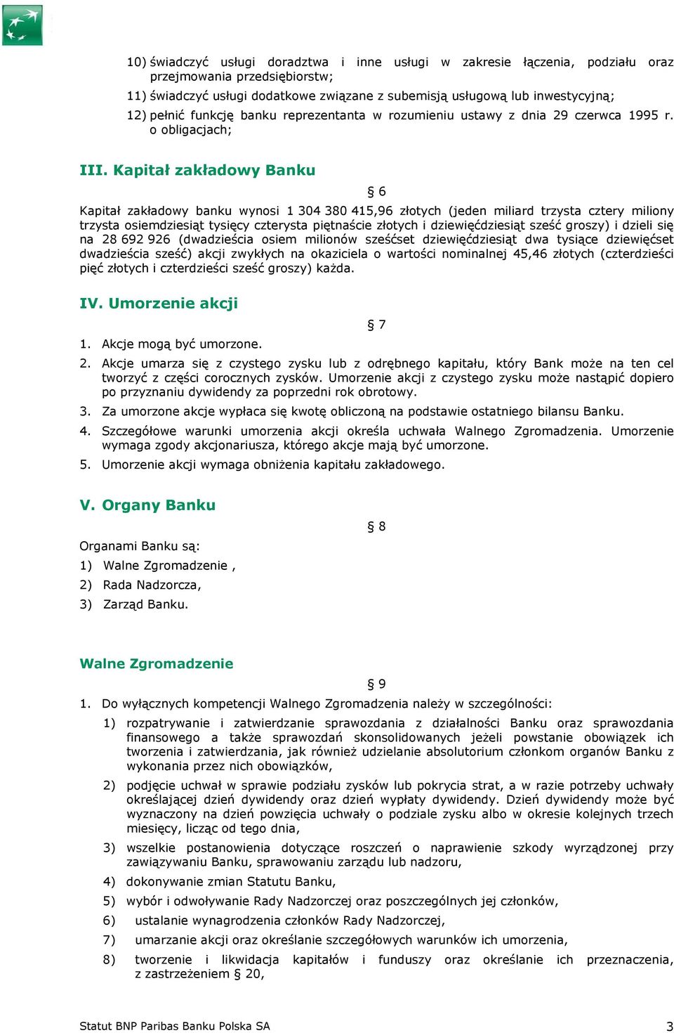 Kapitał zakładowy Banku 6 Kapitał zakładowy banku wynosi 1 304 380 415,96 złotych (jeden miliard trzysta cztery miliony trzysta osiemdziesiąt tysięcy czterysta piętnaście złotych i dziewięćdziesiąt