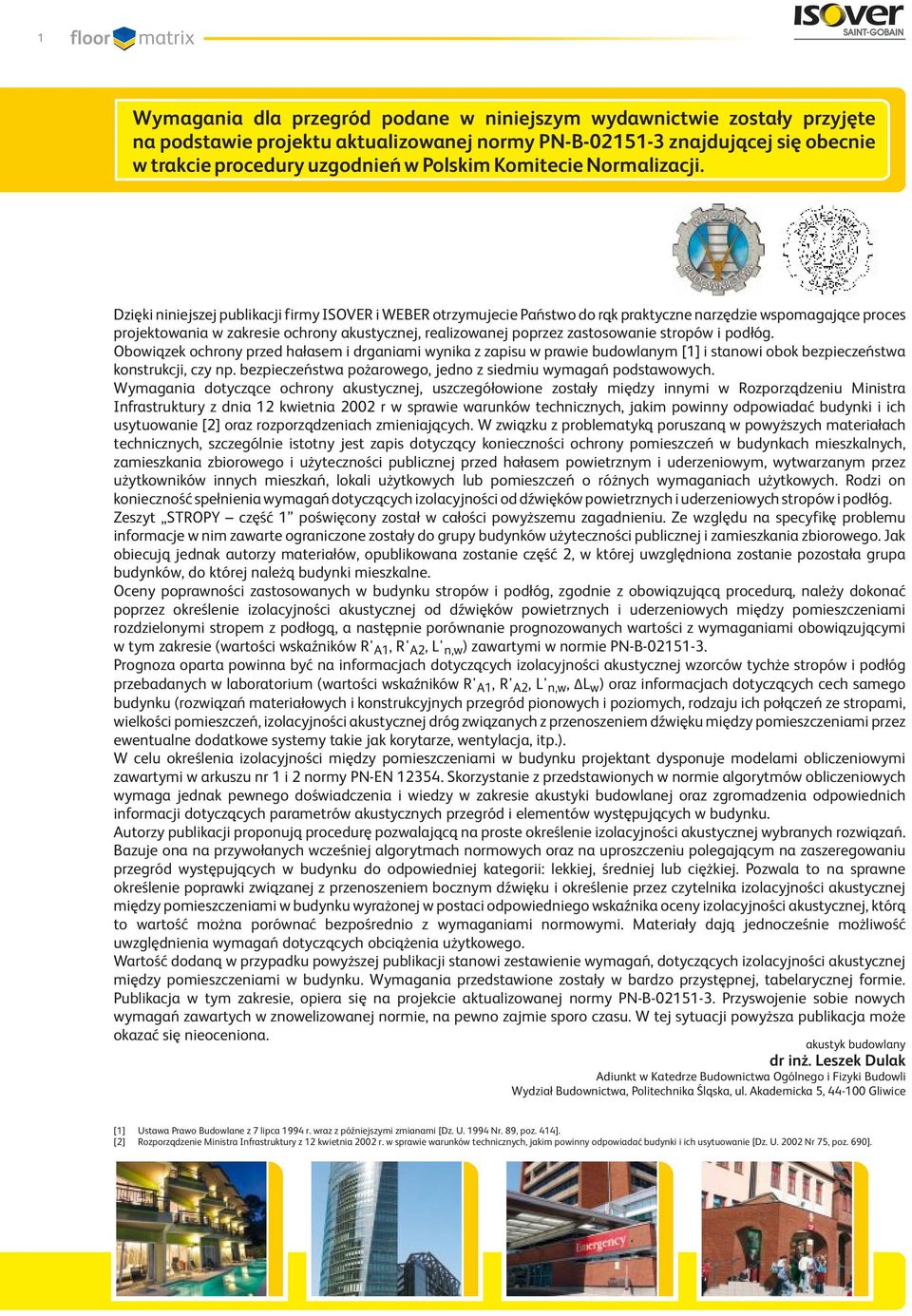 Dzięki niniejszej publikacji firmy ISOVER i WEBER otrzymujecie Państwo do rąk praktyczne narzędzie wspomagające proces projektowania w zakresie ochrony akustycznej, realizowanej poprzez zastosowanie