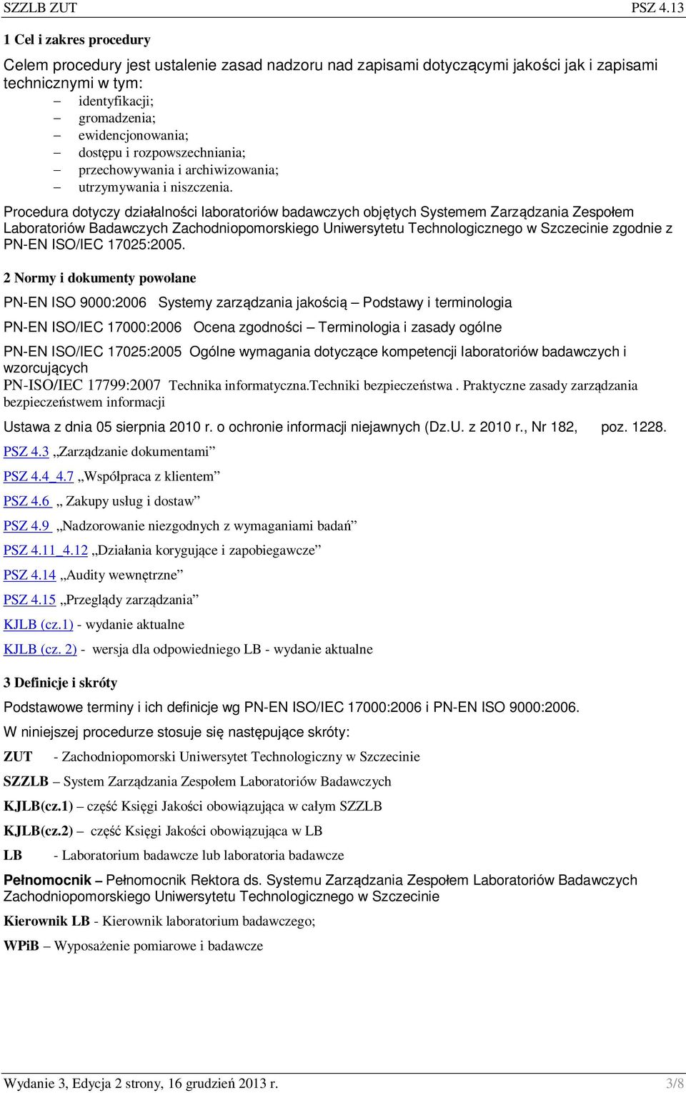 Procedura dotyczy działalności laboratoriów badawczych objętych Systemem Zarządzania Zespołem Laboratoriów Badawczych Zachodniopomorskiego Uniwersytetu Technologicznego w Szczecinie zgodnie z PN-EN