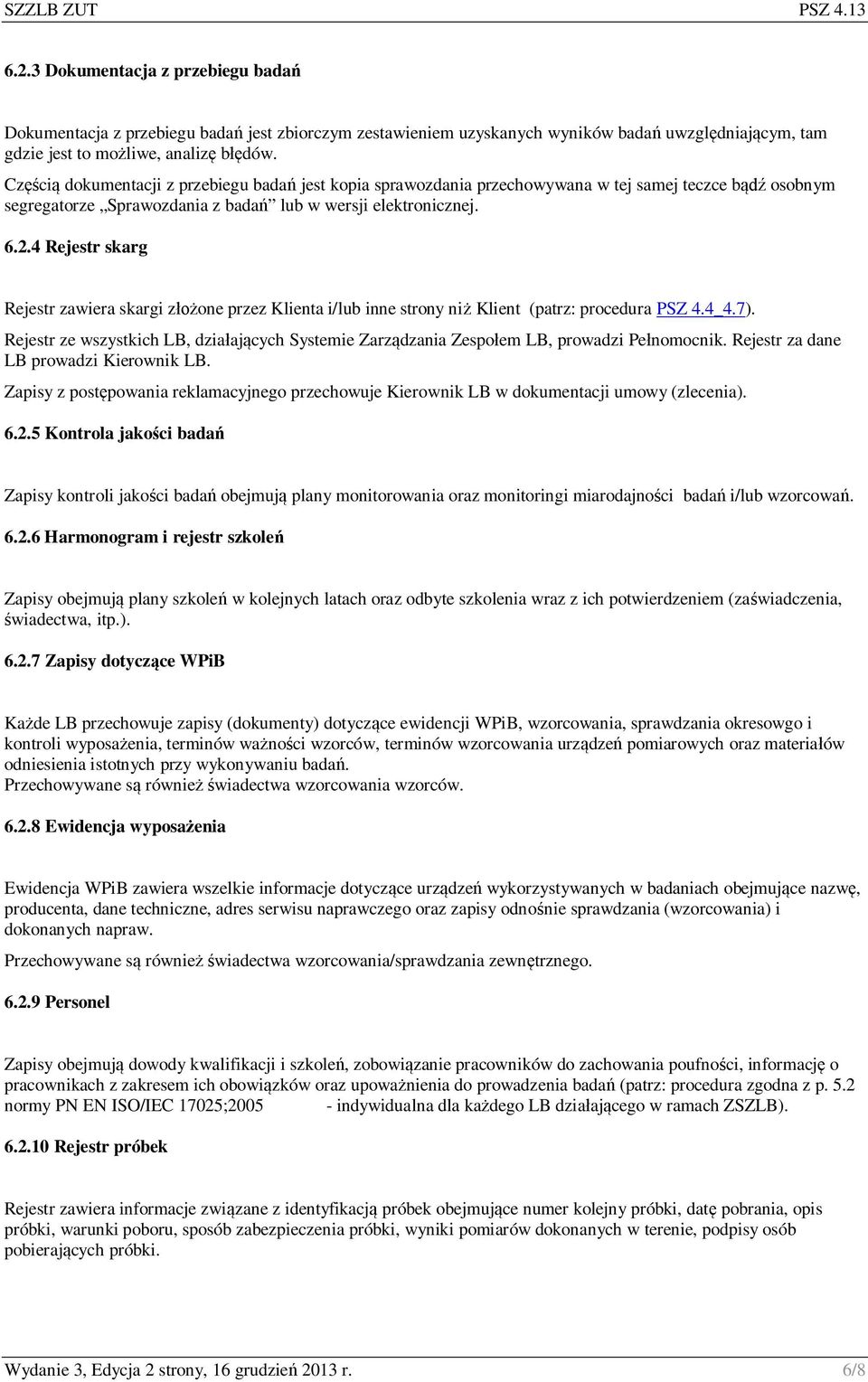 4 Rejestr skarg Rejestr zawiera skargi złożone przez Klienta i/lub inne strony niż Klient (patrz: procedura PSZ 4.4_4.7).