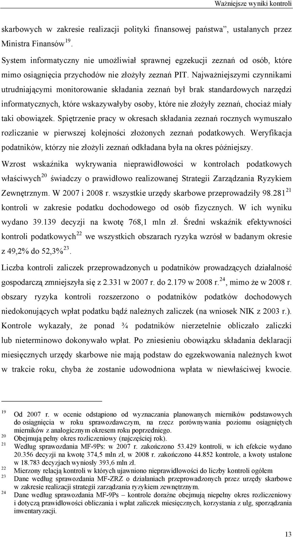 Najważniejszymi czynnikami utrudniającymi monitorowanie składania zeznań był brak standardowych narzędzi informatycznych, które wskazywałyby osoby, które nie złożyły zeznań, chociaż miały taki