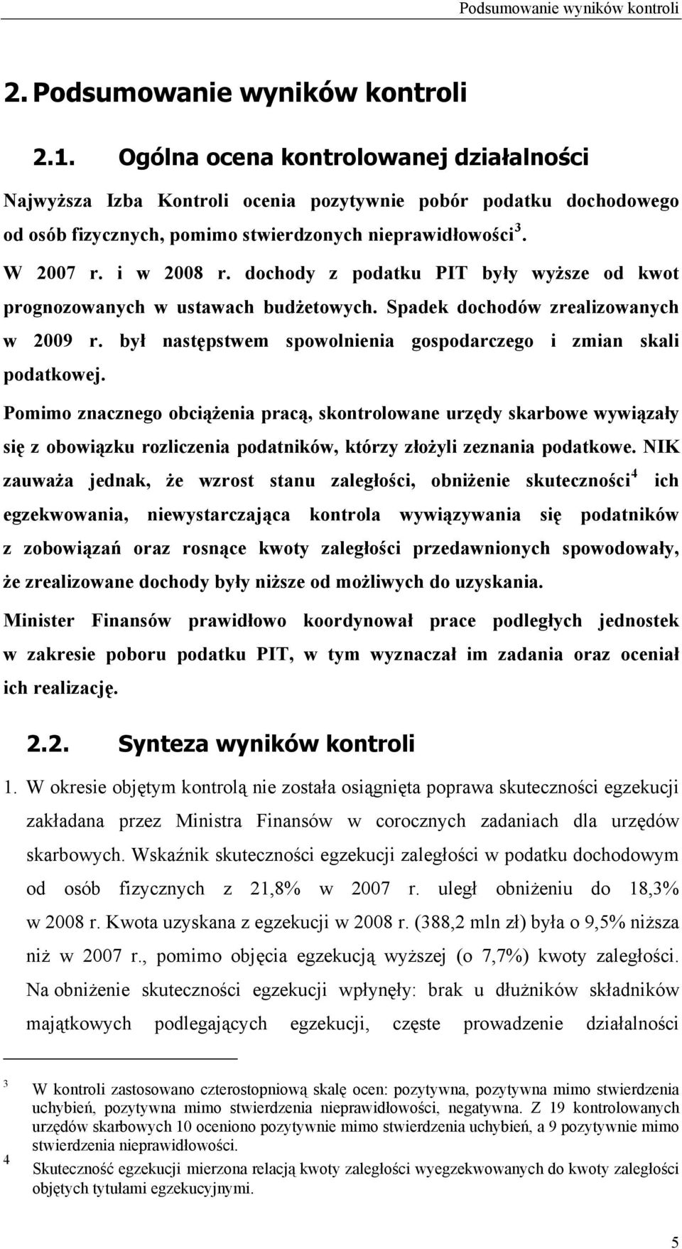 dochody z podatku PIT były wyższe od kwot prognozowanych w ustawach budżetowych. Spadek dochodów zrealizowanych w 2009 r. był następstwem spowolnienia gospodarczego i zmian skali podatkowej.