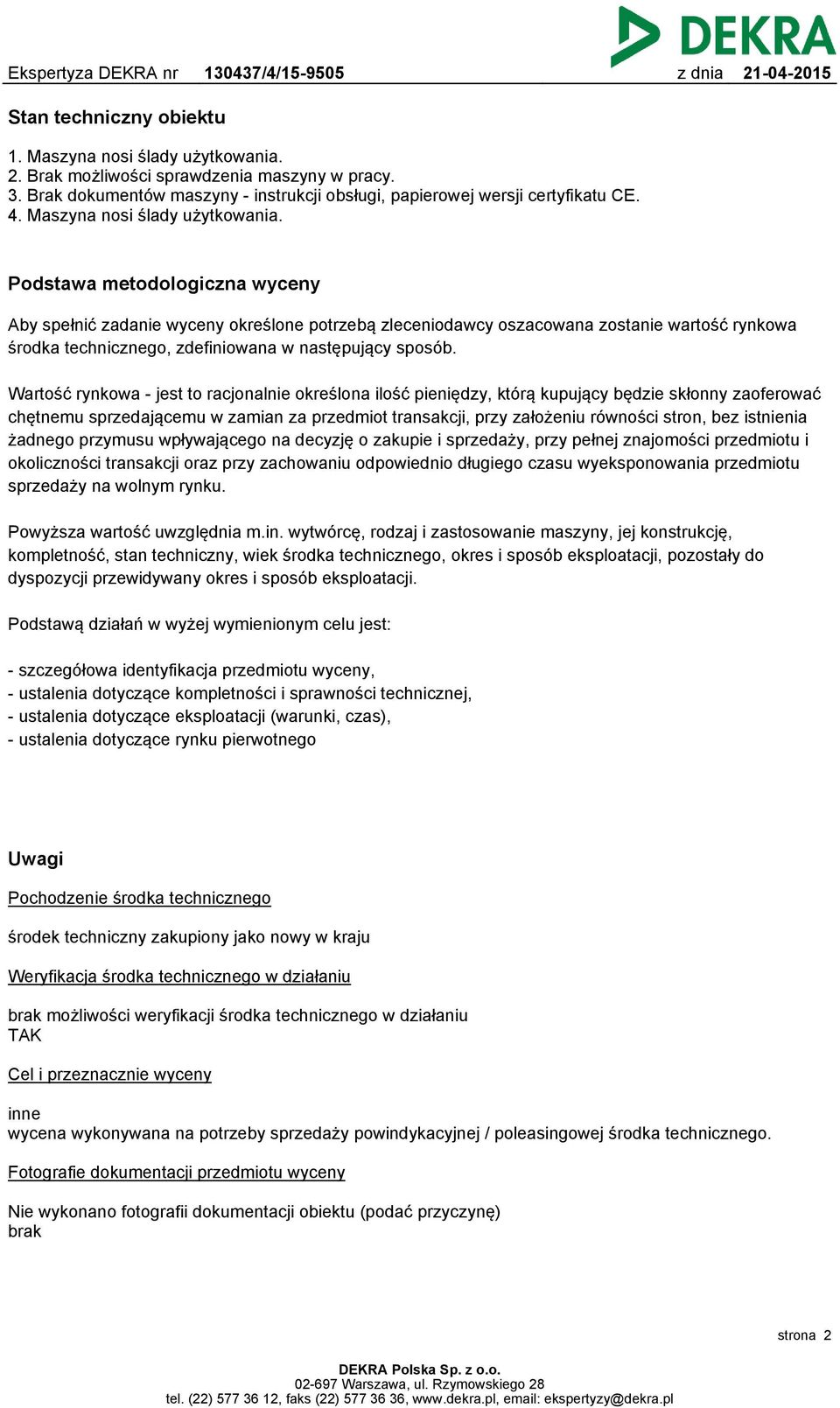 Podstawa metodologiczna wyceny Aby spełnić zadanie wyceny określone potrzebą zleceniodawcy oszacowana zostanie wartość rynkowa środka technicznego, zdefiniowana w następujący sposób.