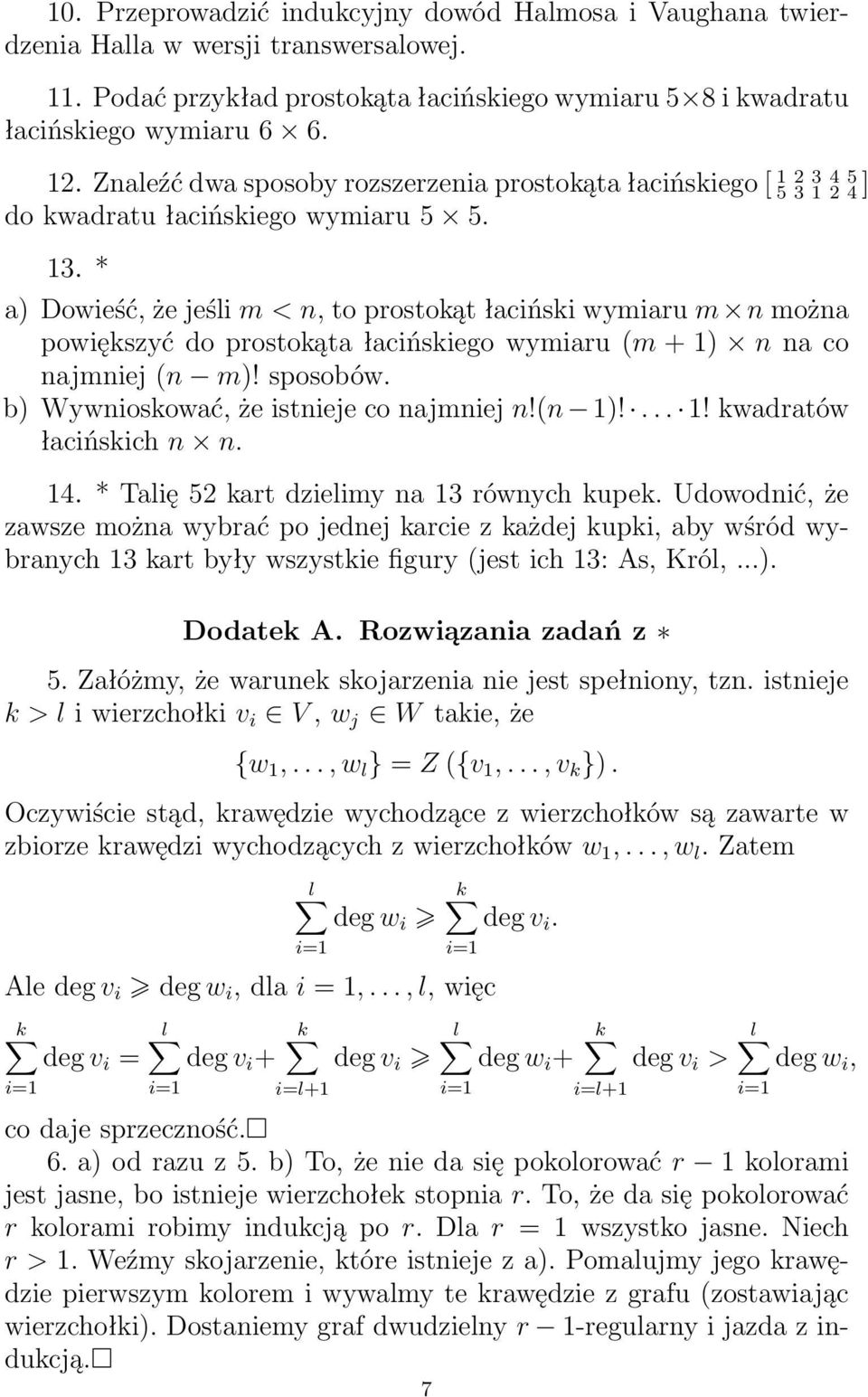 * a) Dowieść, że jeśli m < n, to prostokąt łaciński wymiaru m n można powiększyć do prostokąta łacińskiego wymiaru (m + 1) n na co najmniej (n m)! sposobów. b) Wywnioskować, że istnieje co najmniej n!
